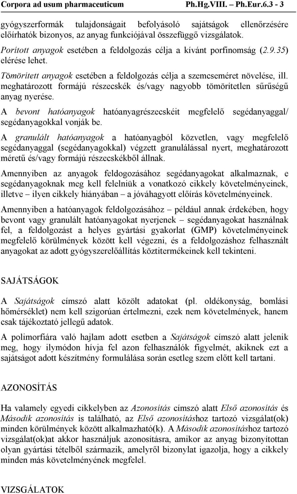 meghatározott formájú részecskék és/vagy nagyobb tömörítetlen sűrűségű anyag nyerése. A bevont hatóanyagok hatóanyagrészecskéit megfelelő segédanyaggal/ segédanyagokkal vonják be.