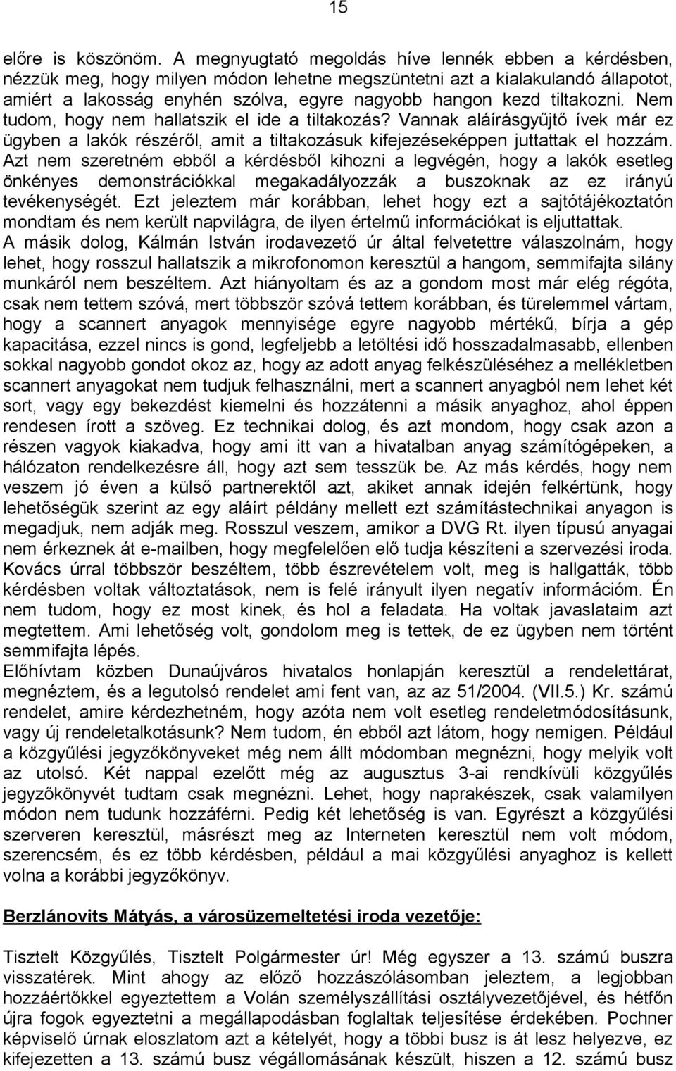tiltakozni. Nem tudom, hogy nem hallatszik el ide a tiltakozás? Vannak aláírásgyűjtő ívek már ez ügyben a lakók részéről, amit a tiltakozásuk kifejezéseképpen juttattak el hozzám.