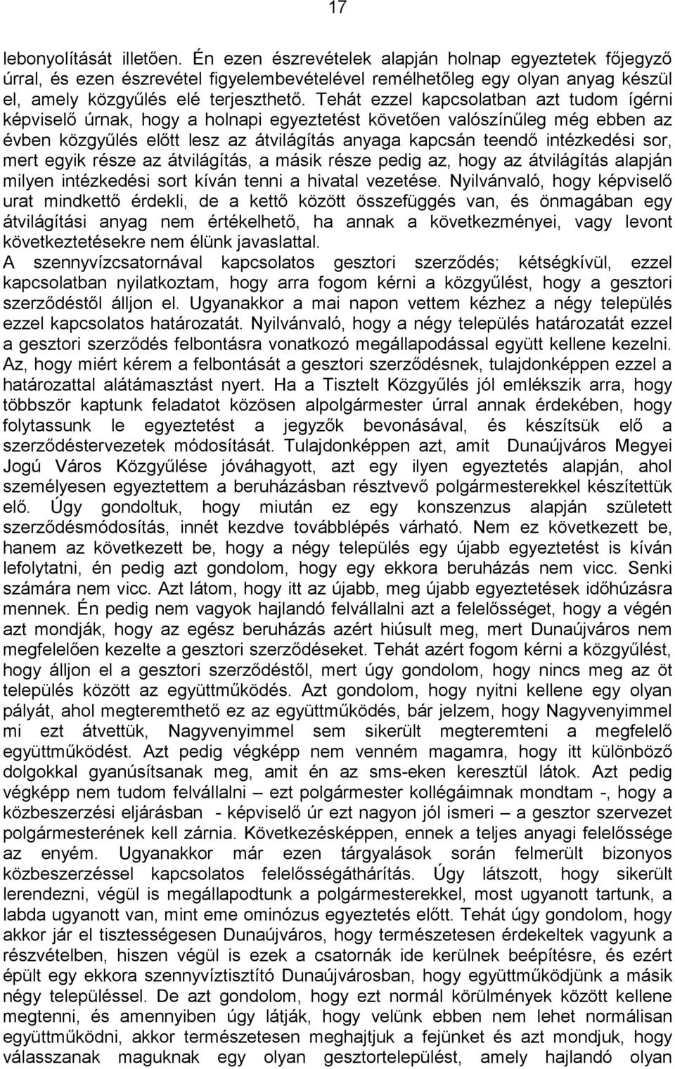 Tehát ezzel kapcsolatban azt tudom ígérni képviselő úrnak, hogy a holnapi egyeztetést követően valószínűleg még ebben az évben közgyűlés előtt lesz az átvilágítás anyaga kapcsán teendő intézkedési