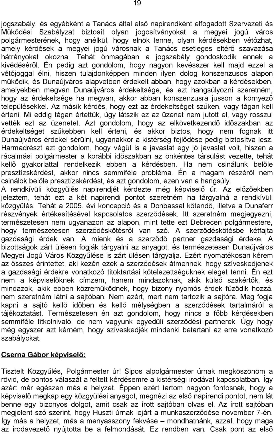 Én pedig azt gondolom, hogy nagyon kevésszer kell majd ezzel a vétójoggal élni, hiszen tulajdonképpen minden ilyen dolog konszenzusos alapon működik, és Dunaújváros alapvetően érdekelt abban, hogy