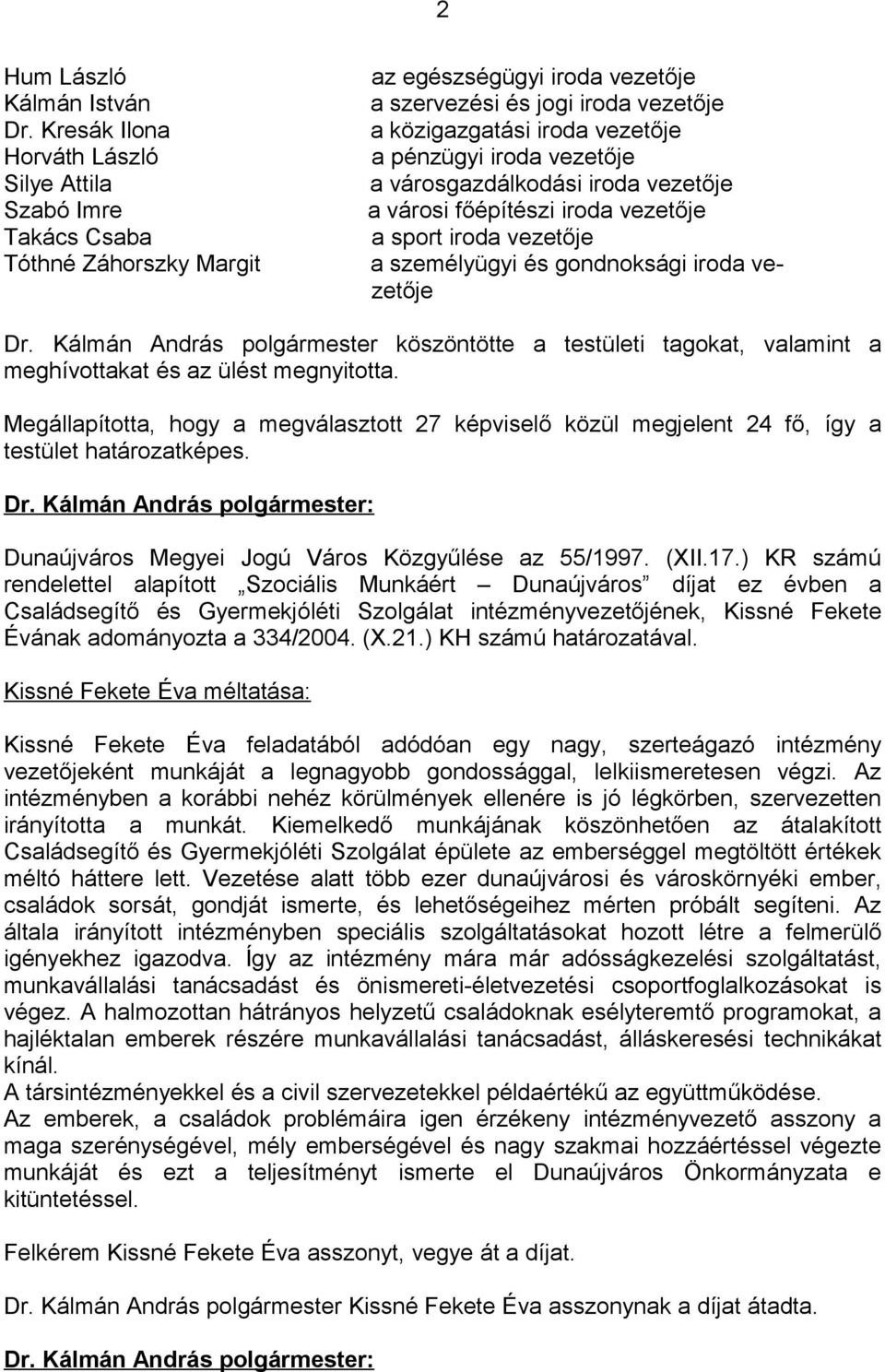 iroda vezetője a városgazdálkodási iroda vezetője a városi főépítészi iroda vezetője a sport iroda vezetője a személyügyi és gondnoksági iroda vezetője Dr.