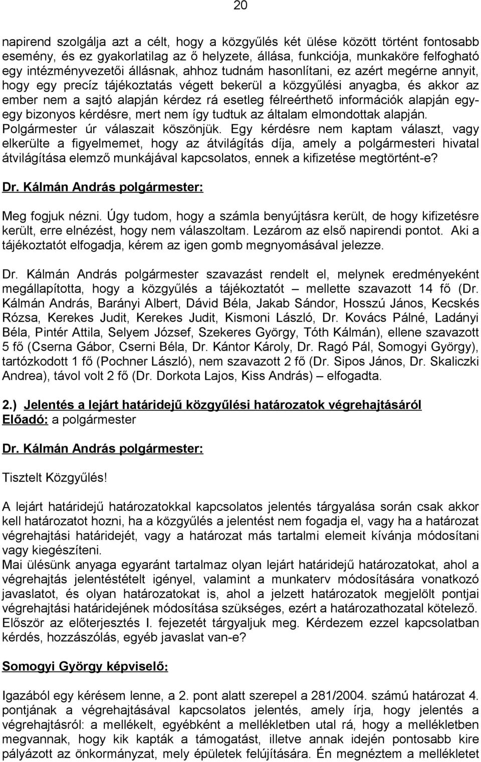 információk alapján egyegy bizonyos kérdésre, mert nem így tudtuk az általam elmondottak alapján. Polgármester úr válaszait köszönjük.