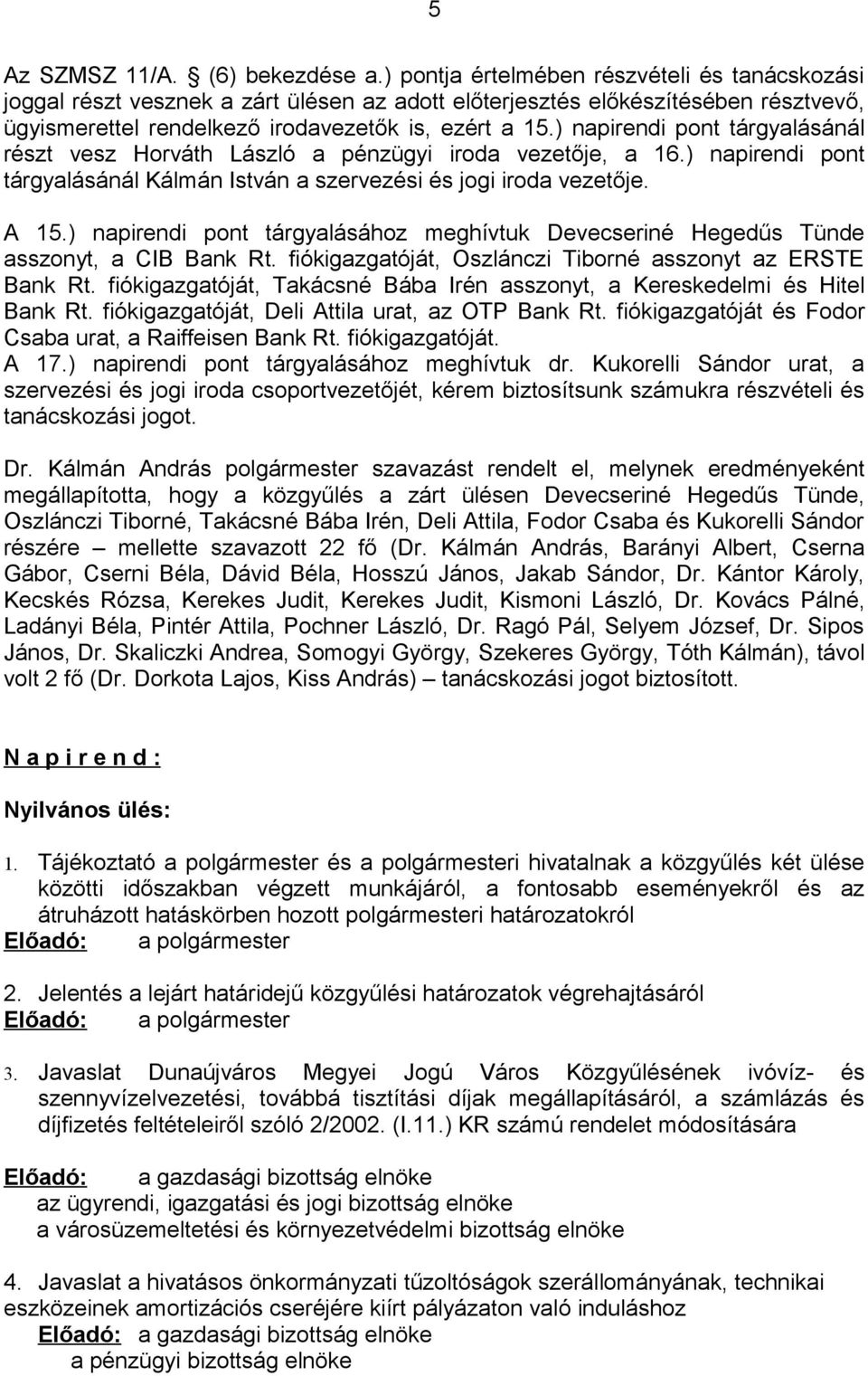 ) napirendi pont tárgyalásánál részt vesz Horváth László a pénzügyi iroda vezetője, a 16.) napirendi pont tárgyalásánál Kálmán István a szervezési és jogi iroda vezetője. A 15.