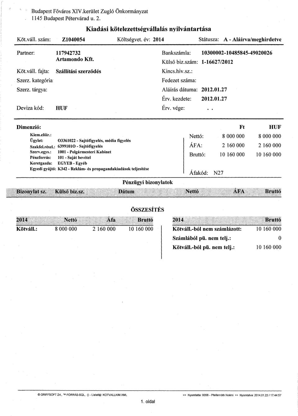 tárgya: Deviza kód: Szállítási szerződés HUF Bankszámla: 10300002-10485845-49020026 Külső biz.szám: 1-16627/2012 Kincs.hiv.sz.: Fedezet száma: Aláírás dátuma: 2012.01.27 Érv. kezdete: 2012.01.27 Érv. vége:.