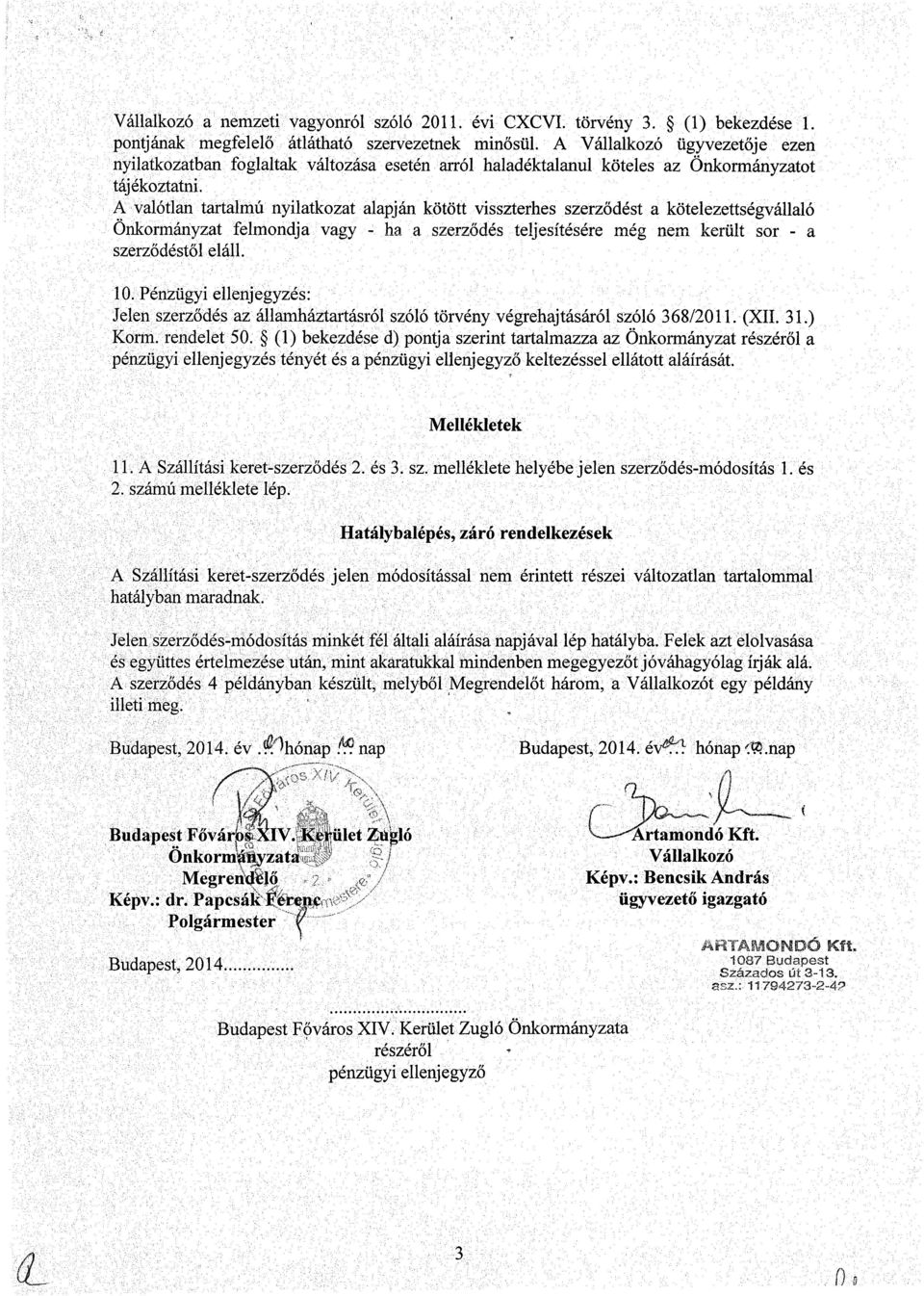 A valótlan tartalmú nyilatkozat alapján kötött visszterhes szerződést a kötelezettségvállaló Önkormányzat felmondja vagy - ha a szerződés teljesítésére még nem került sor - a szerződéstől eláll. 10.