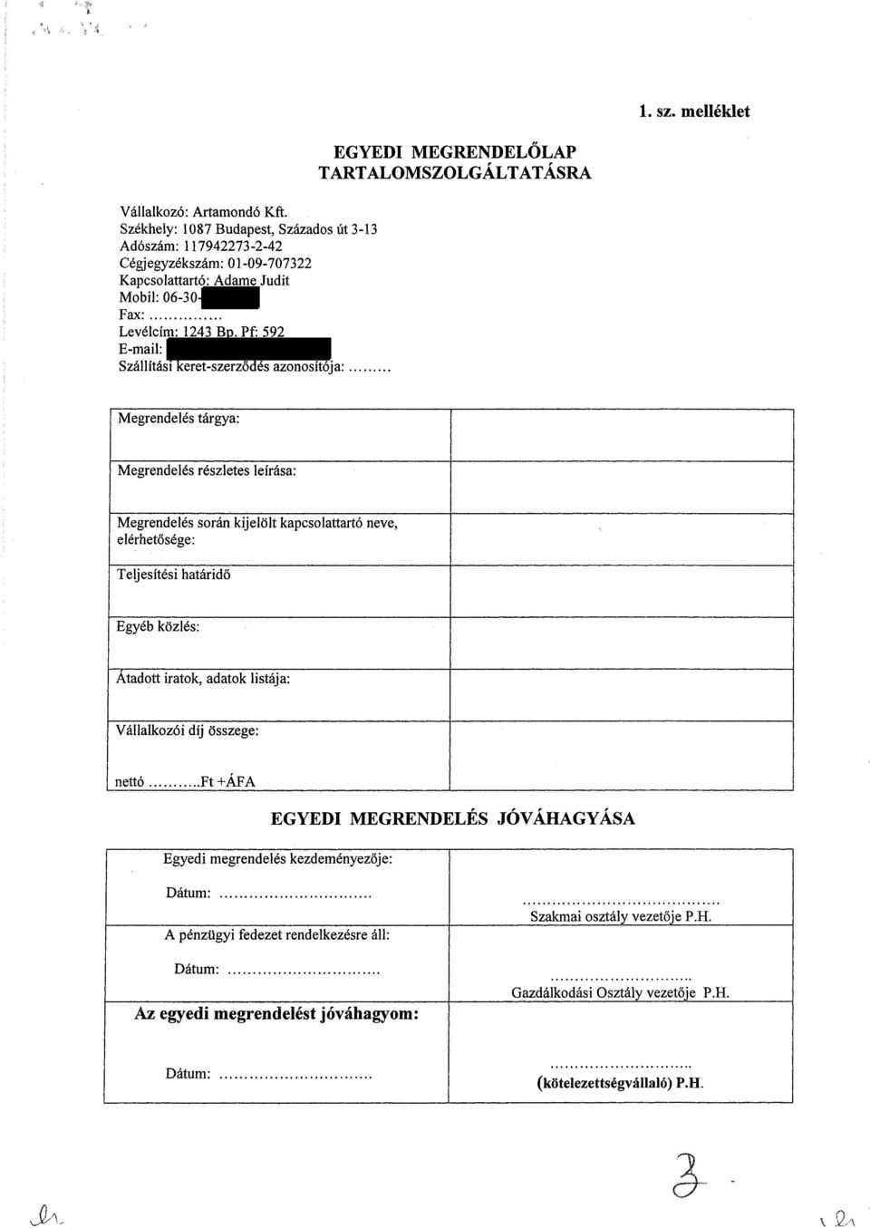 Pf: 592 E-mail: Szállítási keret-szerződés azonosítója: EGYEDI MEGRENDELŐLAP TARTALOMSZOLGÁLTATÁSRA 1 Megrendelés tárgya: 1 Megrendelés részletes leírása: 1 Megrendelés során kijelölt