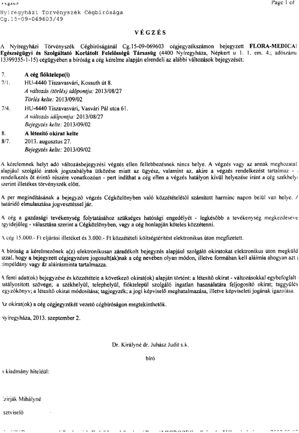 ; adószám, 13399355-1-15) cégügyében a bíróság a cég kéreime alapján elrendeli az alábbi változások bejegyzését: 7. A cég fióktelepe(i) 711. HU-4440 Tiszavasvári, Kossuth út 8.