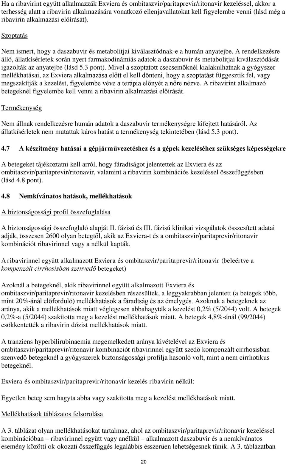 A rendelkezésre álló, állatkísérletek során nyert farmakodinámiás adatok a és metabolitjai kiválasztódását igazolták az anyatejbe (lásd 5.3 pont).