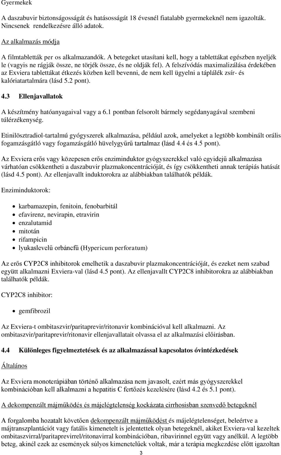 A felszívódás maximalizálása érdekében az Exviera tablettákat étkezés közben kell bevenni, de nem kell ügyelni a táplálék zsír- és kalóriatartalmára (lásd 5.2 pont). 4.