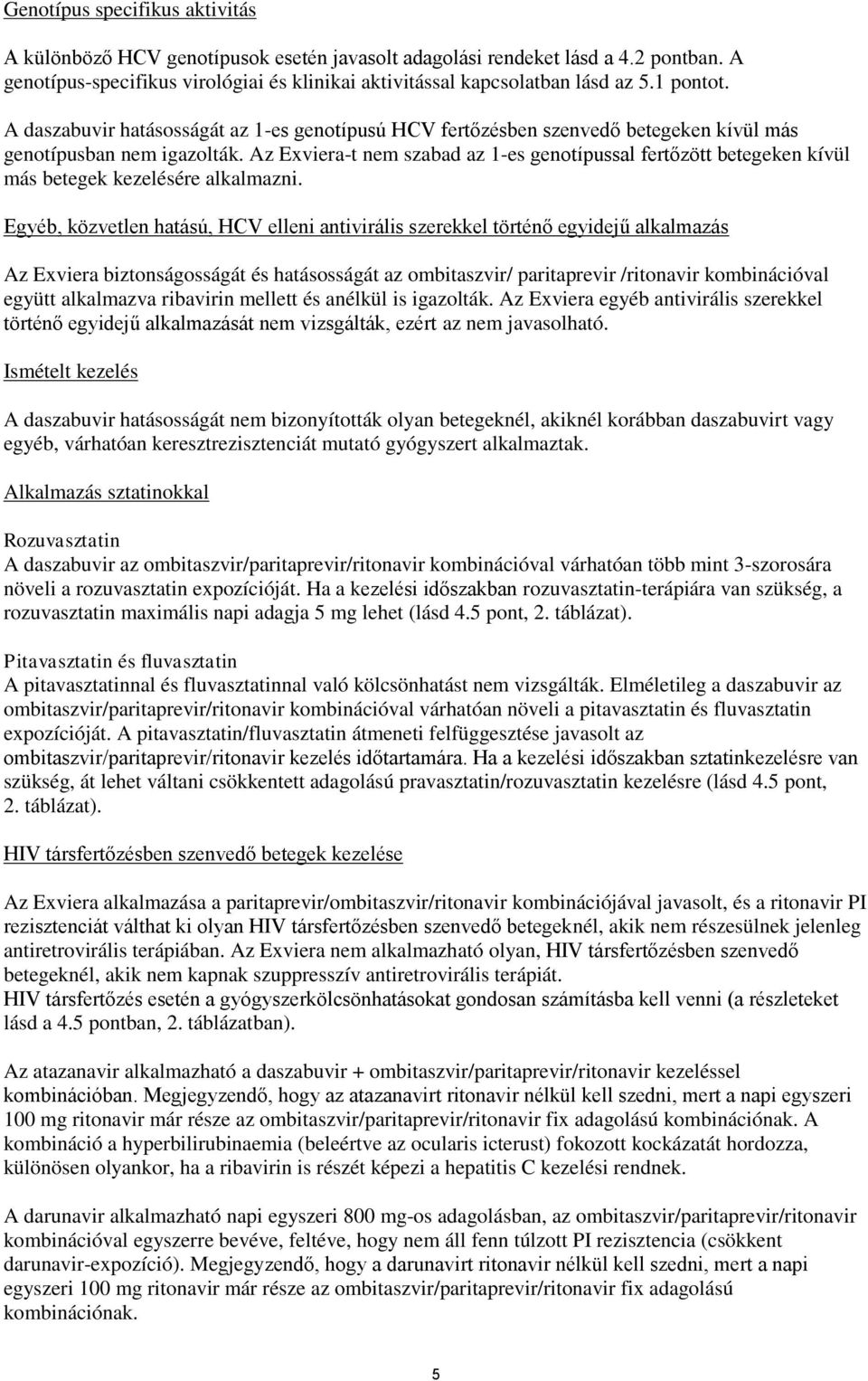 Az Exviera-t nem szabad az 1-es genotípussal fertőzött betegeken kívül más betegek kezelésére alkalmazni.