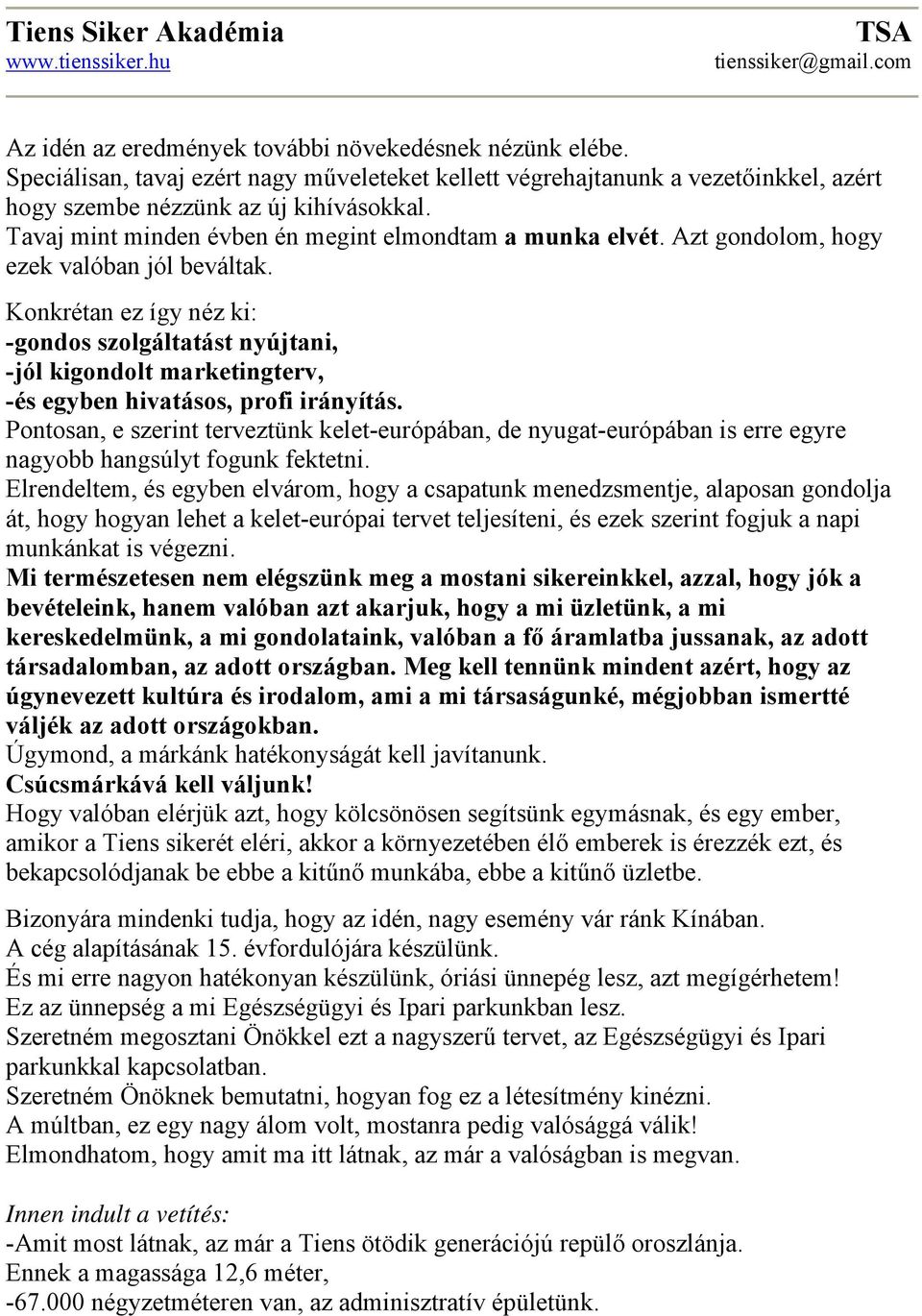 Konkrétan ez így néz ki: -gondos szolgáltatást nyújtani, -jól kigondolt marketingterv, -és egyben hivatásos, profi irányítás.