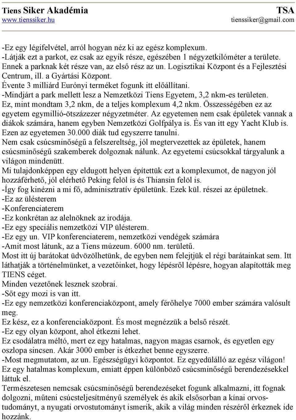 -Mindjárt a park mellett lesz a Nemzetközi Tiens Egyetem, 3,2 nkm-es területen. Ez, mint mondtam 3,2 nkm, de a teljes komplexum 4,2 nkm. Összességében ez az egyetem egymillió-ötszázezer négyzetméter.