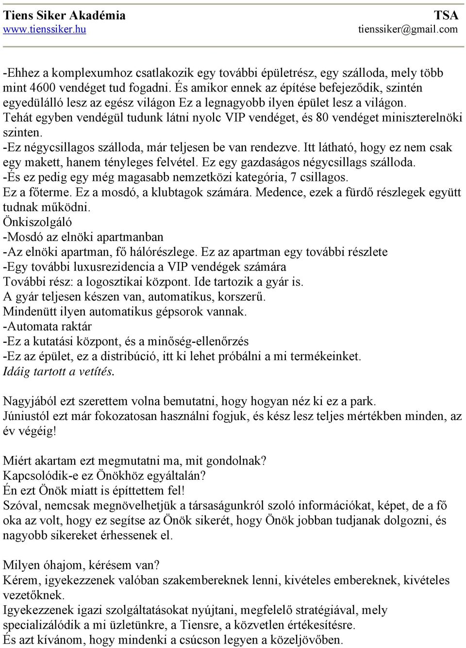 Tehát egyben vendégül tudunk látni nyolc VIP vendéget, és 80 vendéget miniszterelnöki szinten. -Ez négycsillagos szálloda, már teljesen be van rendezve.