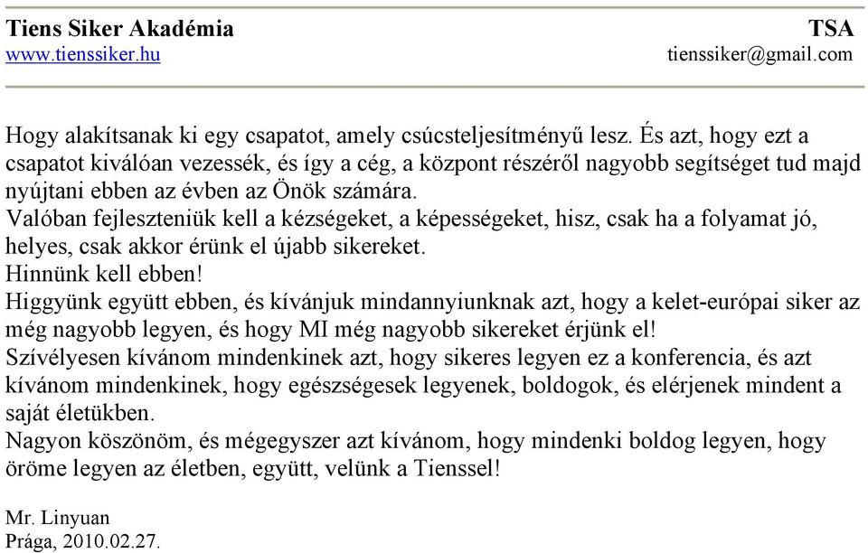 Valóban fejleszteniük kell a kézségeket, a képességeket, hisz, csak ha a folyamat jó, helyes, csak akkor érünk el újabb sikereket. Hinnünk kell ebben!