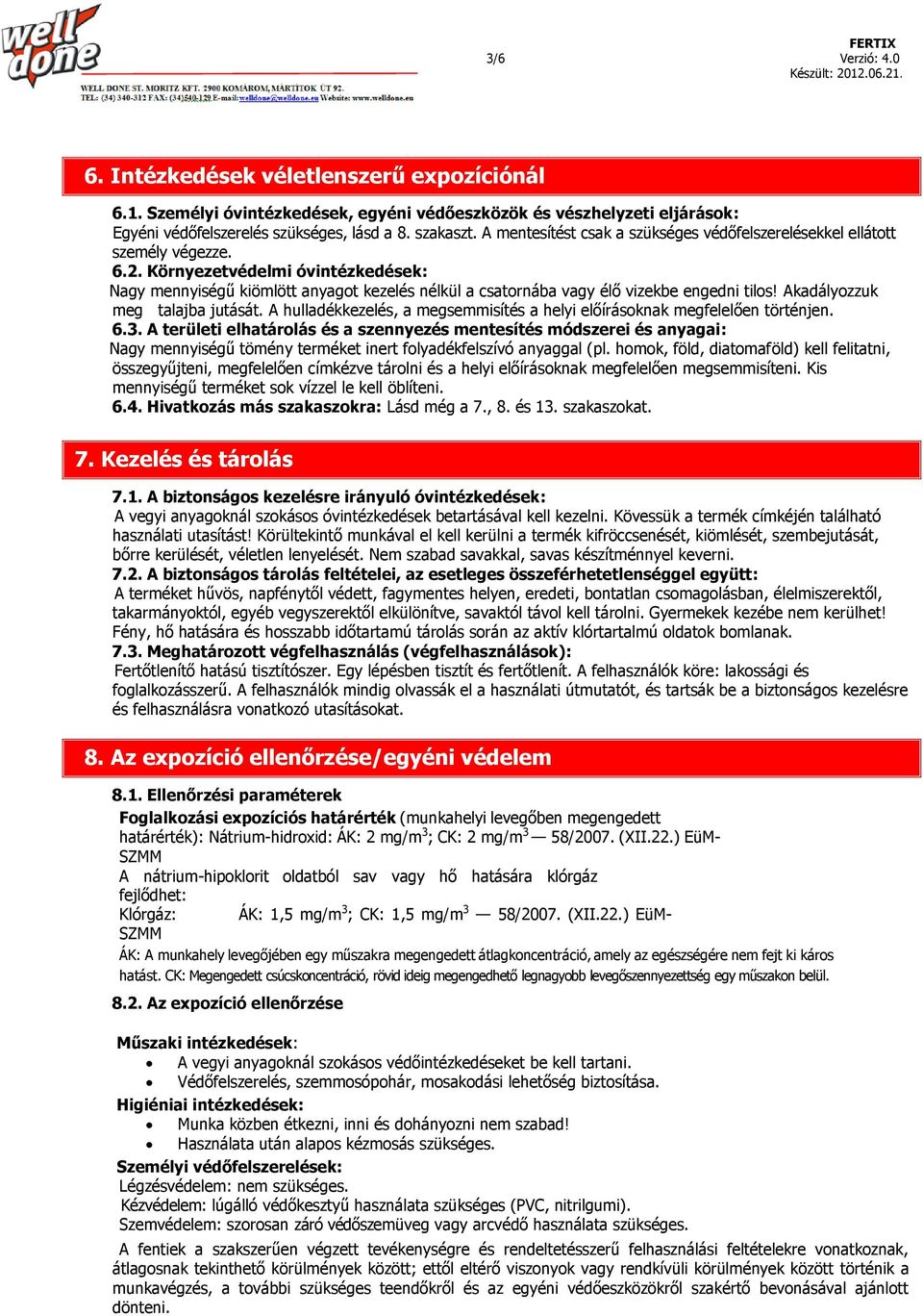 Környezetvédelmi óvintézkedések: Nagy mennyiségű kiömlött anyagot kezelés nélkül a csatornába vagy élő vizekbe engedni tilos! Akadályozzuk meg talajba jutását.