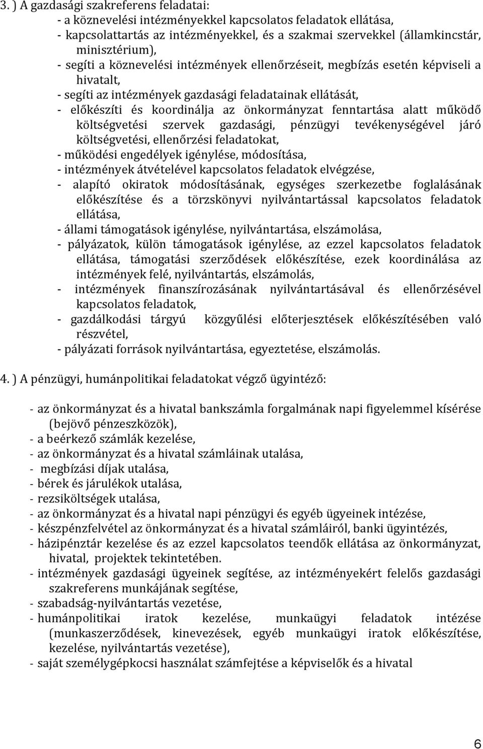 alatt működő költségvetési szervek gazdasági, pénzügyi tevékenységével járó költségvetési, ellenőrzési feladatokat, - működési engedélyek igénylése, módosítása, - intézmények átvételével kapcsolatos