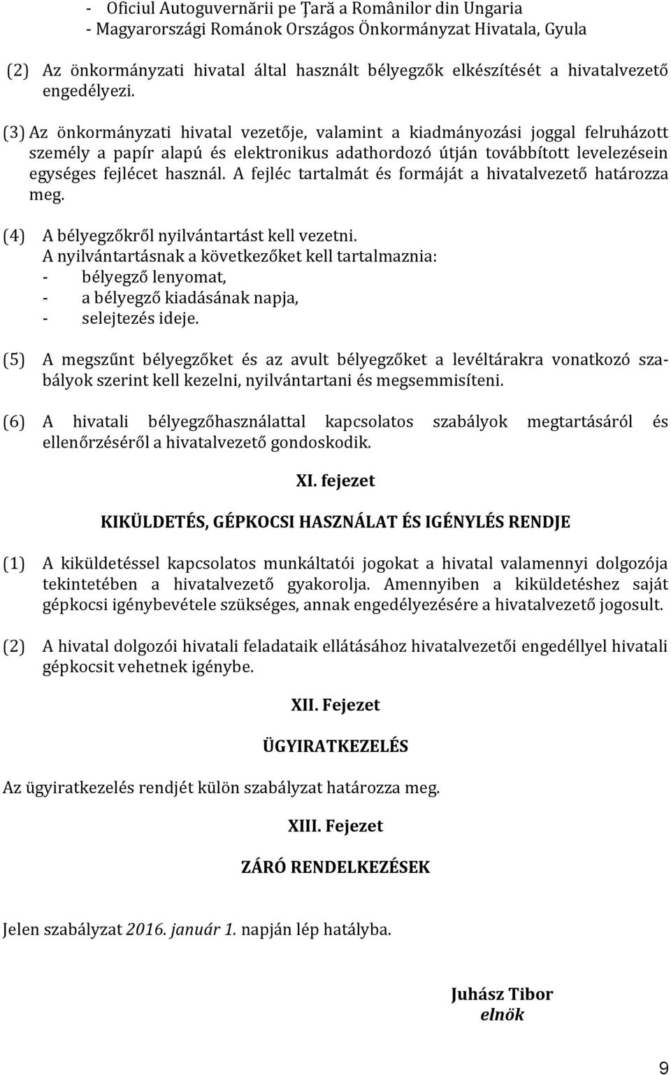 (3) Az önkormányzati hivatal vezetője, valamint a kiadmányozási joggal felruházott személy a papír alapú és elektronikus adathordozó útján továbbított levelezésein egységes fejlécet használ.