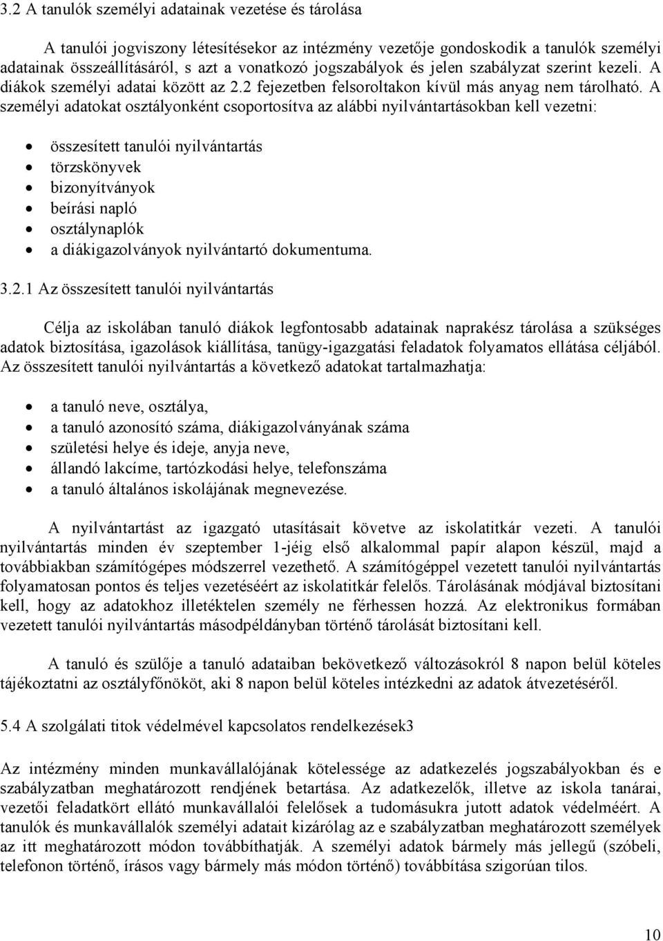 A személyi adatokat osztályonként csoportosítva az alábbi nyilvántartásokban kell vezetni: összesített tanulói nyilvántartás törzskönyvek bizonyítványok beírási napló osztálynaplók a diákigazolványok