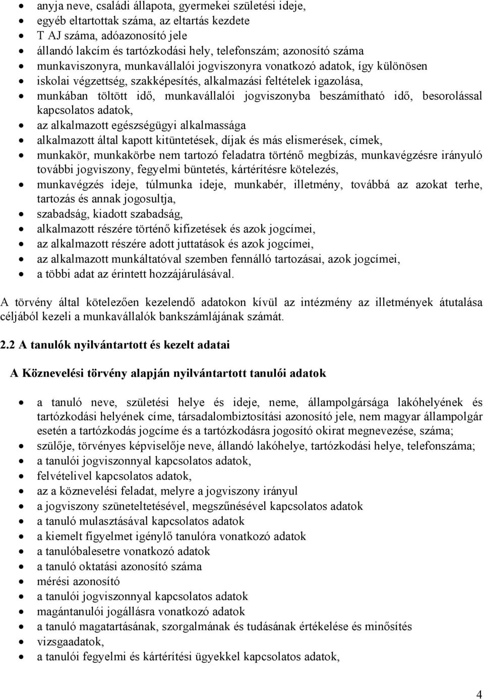 beszámítható idı, besorolással kapcsolatos adatok, az alkalmazott egészségügyi alkalmassága alkalmazott által kapott kitüntetések, díjak és más elismerések, címek, munkakör, munkakörbe nem tartozó