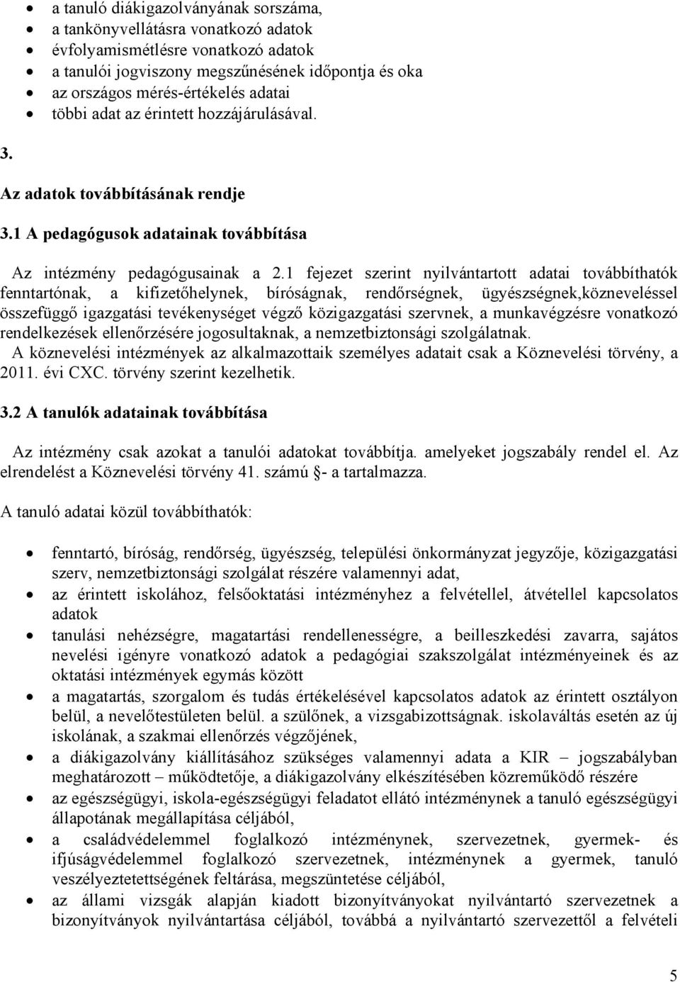 1 fejezet szerint nyilvántartott adatai továbbíthatók fenntartónak, a kifizetıhelynek, bíróságnak, rendırségnek, ügyészségnek,közneveléssel összefüggı igazgatási tevékenységet végzı közigazgatási