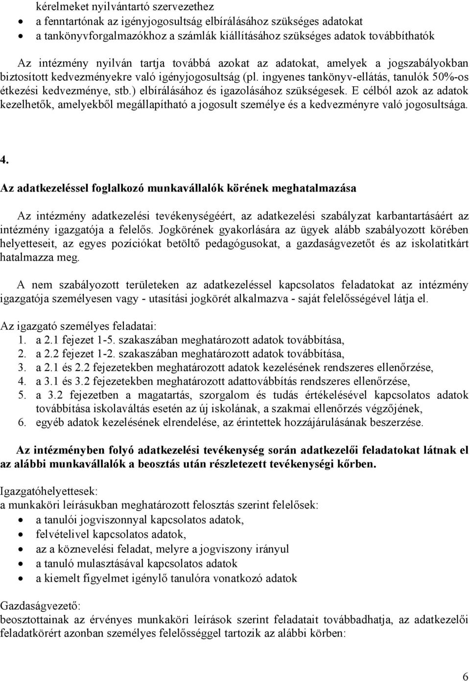 ) elbírálásához és igazolásához szükségesek. E célból azok az adatok kezelhetık, amelyekbıl megállapítható a jogosult személye és a kedvezményre való jogosultsága. 4.