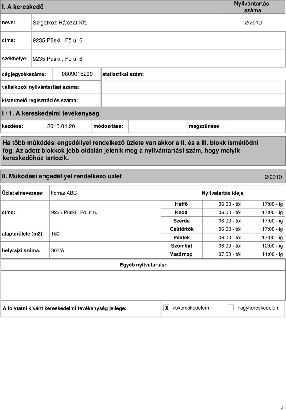 A kereskedelmi tevékenység kezdése: 00.04.0. módosítása: megszûnése: Ha több mûködési engedéllyel rendelkezõ üzlete van akkor a II. és a III. blokk ismétlõdni fog.