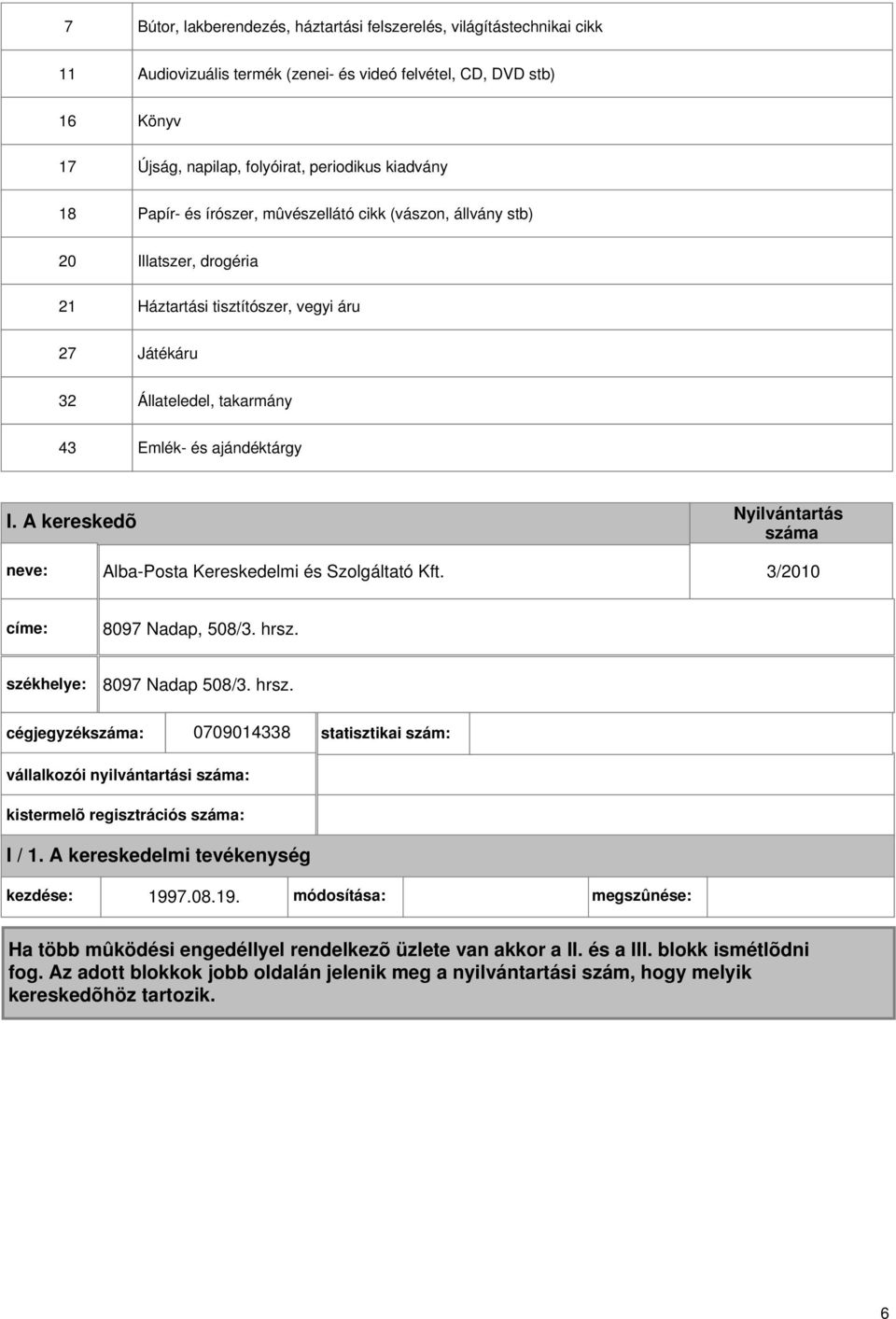 A kereskedõ Nyilvántartás száma neve: Alba-Posta Kereskedelmi és Szolgáltató Kft. 3/00 címe: 8097 Nadap, 508/3. hrsz.