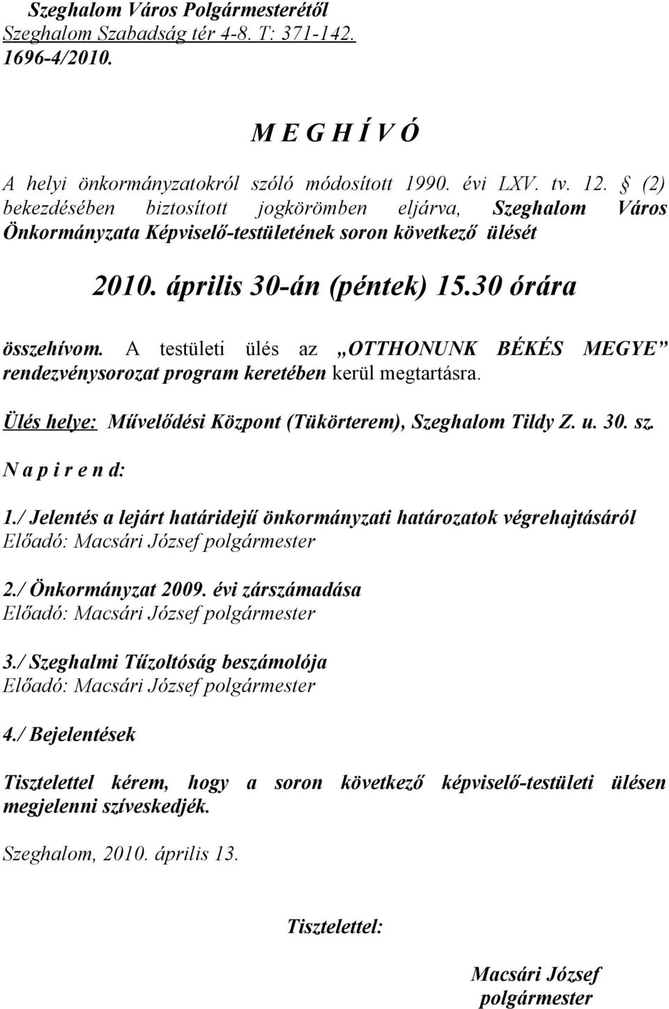 A testületi ülés az OTTHONUNK BÉKÉS MEGYE rendezvénysorozat program keretében kerül megtartásra. Ülés helye: Művelődési Központ (Tükörterem), Szeghalom Tildy Z. u. 3. sz. N a p i r e n d: 1.