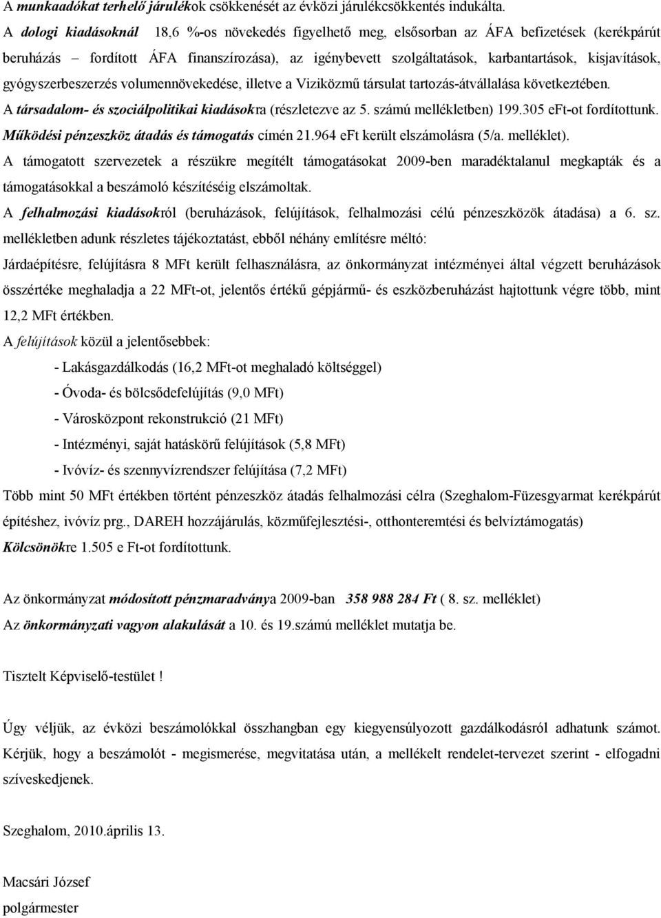 gyógyszerbeszerzés volumennövekedése, illetve a Viziközmű társulat tartozásátvállalása következtében. A társadalom és szociálpolitikai kiadásokra (részletezve az 5. számú mellékletben) 199.