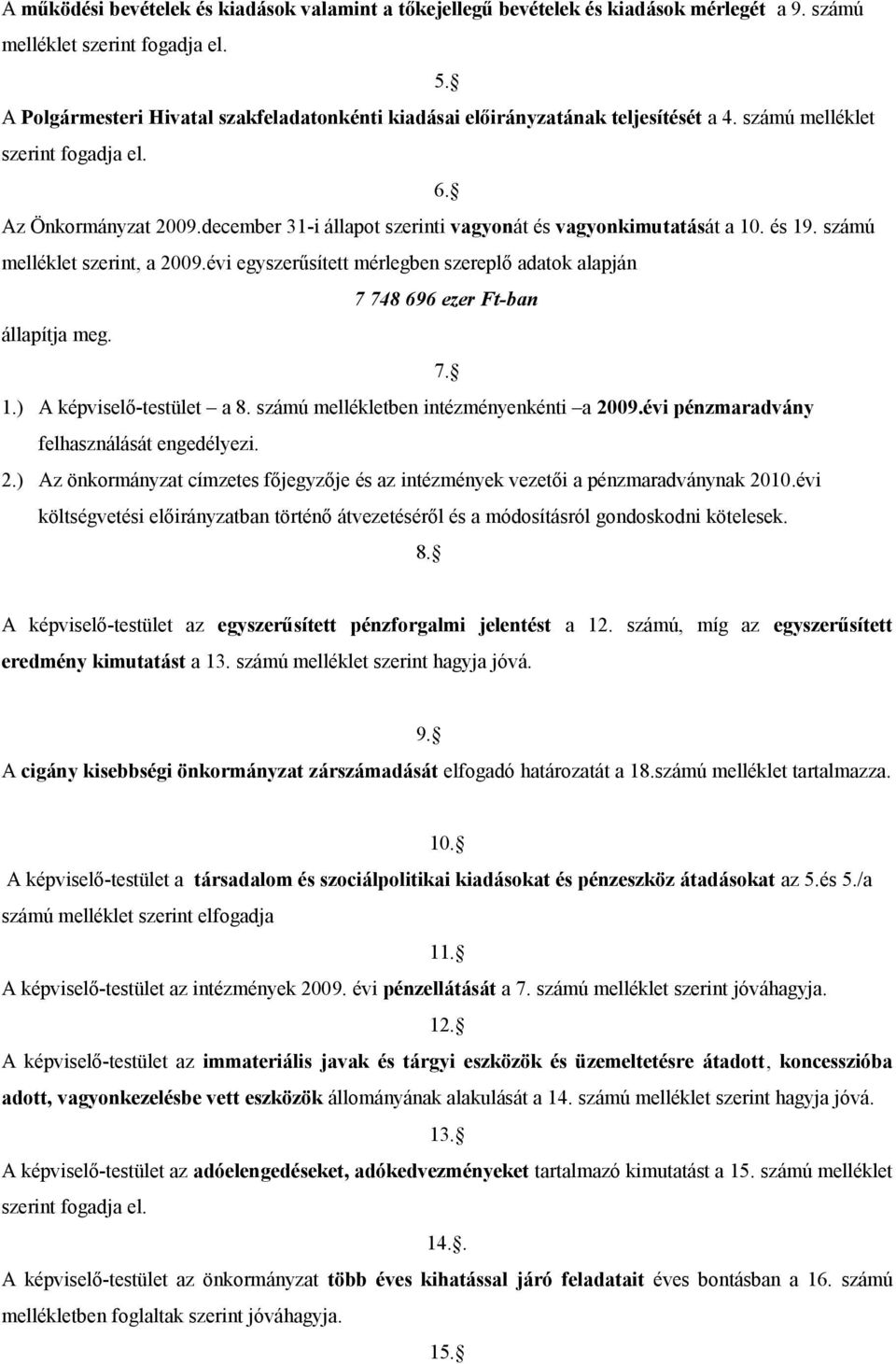 december 31i állapot szerinti vagyonát és vagyonkimutatását a 1. és 19. számú melléklet szerint, a 29.évi egyszerűsített mérlegben szereplő adatok alapján 7 748 696 ezer Ftban állapítja meg. 7. 1.) A képviselőtestület a 8.