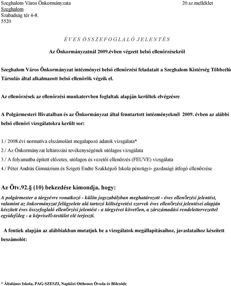 Az ellenőrzések az ellenőrzési munkatervben foglaltak alapján kerültek elvégzésre A Polgármesteri Hivatalban és az Önkormányzat által fenntartott intézményeknél 29.