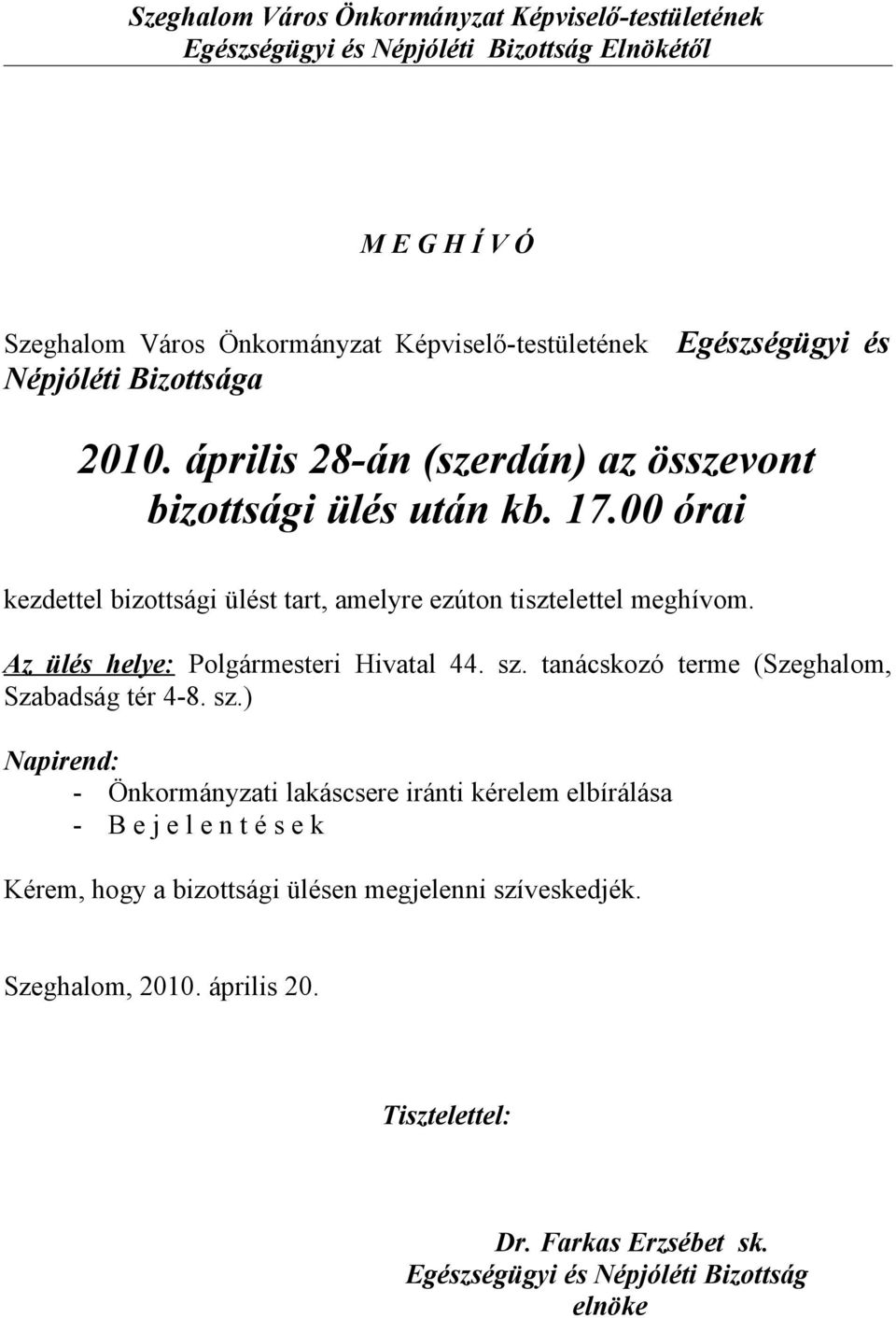 órai kezdettel bizottsági ülést tart, amelyre ezúton tisztelettel meghívom. Az ülés helye: Polgármesteri Hivatal 44. sz. tanácskozó terme (Szeghalom, Szabadság tér 48.