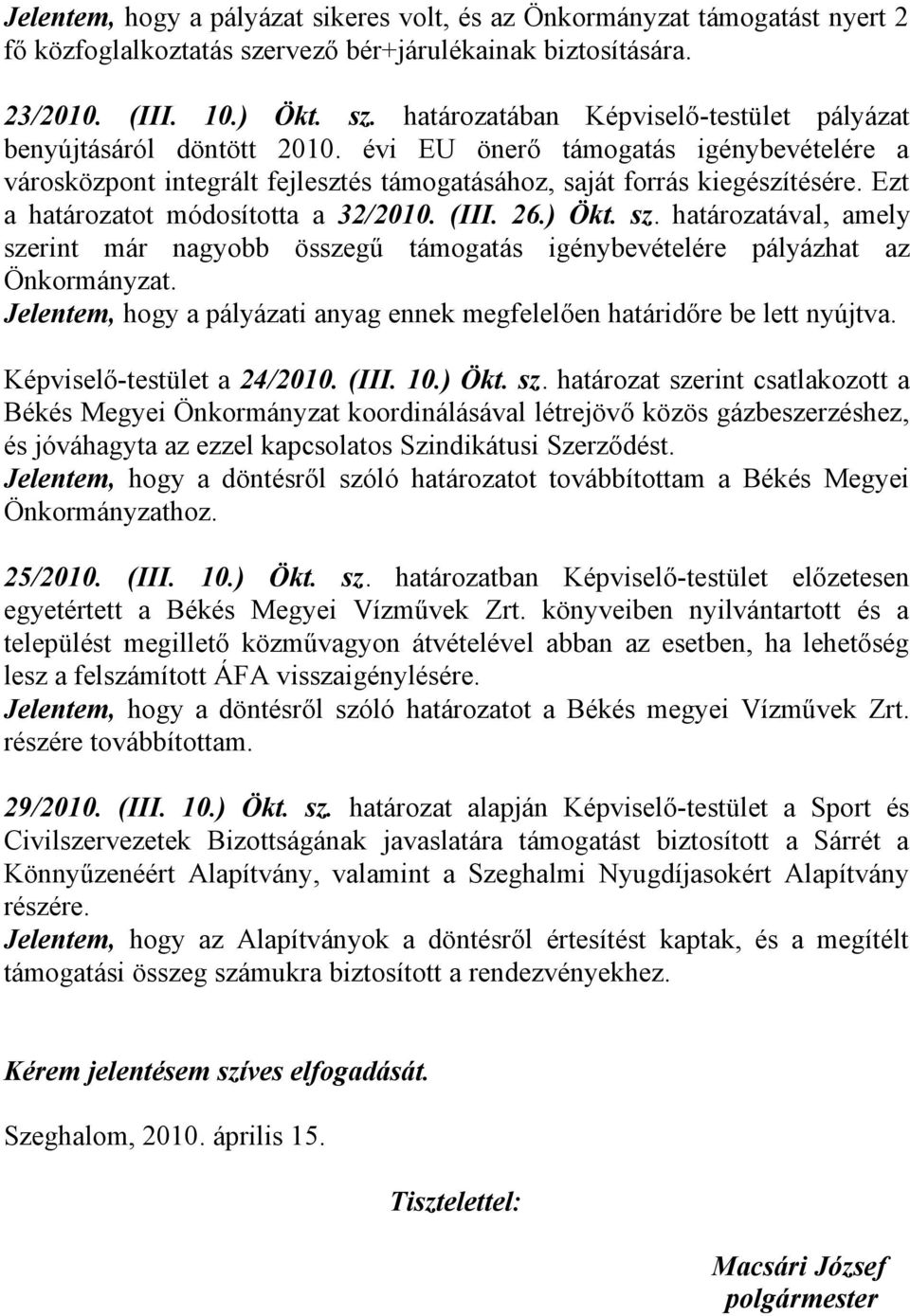 határozatával, amely szerint már nagyobb összegű támogatás igénybevételére pályázhat az Önkormányzat. Jelentem, hogy a pályázati anyag ennek megfelelően határidőre be lett nyújtva.