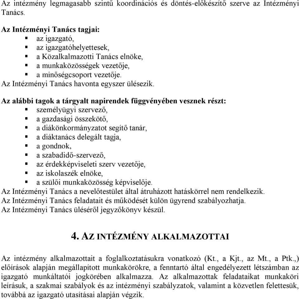Az alábbi tagok a tárgyalt napirendek függvényében vesznek részt: személyügyi szervező, a gazdasági összekötő, a diákönkormányzatot segítő tanár, a diáktanács delegált tagja, a gondnok, a