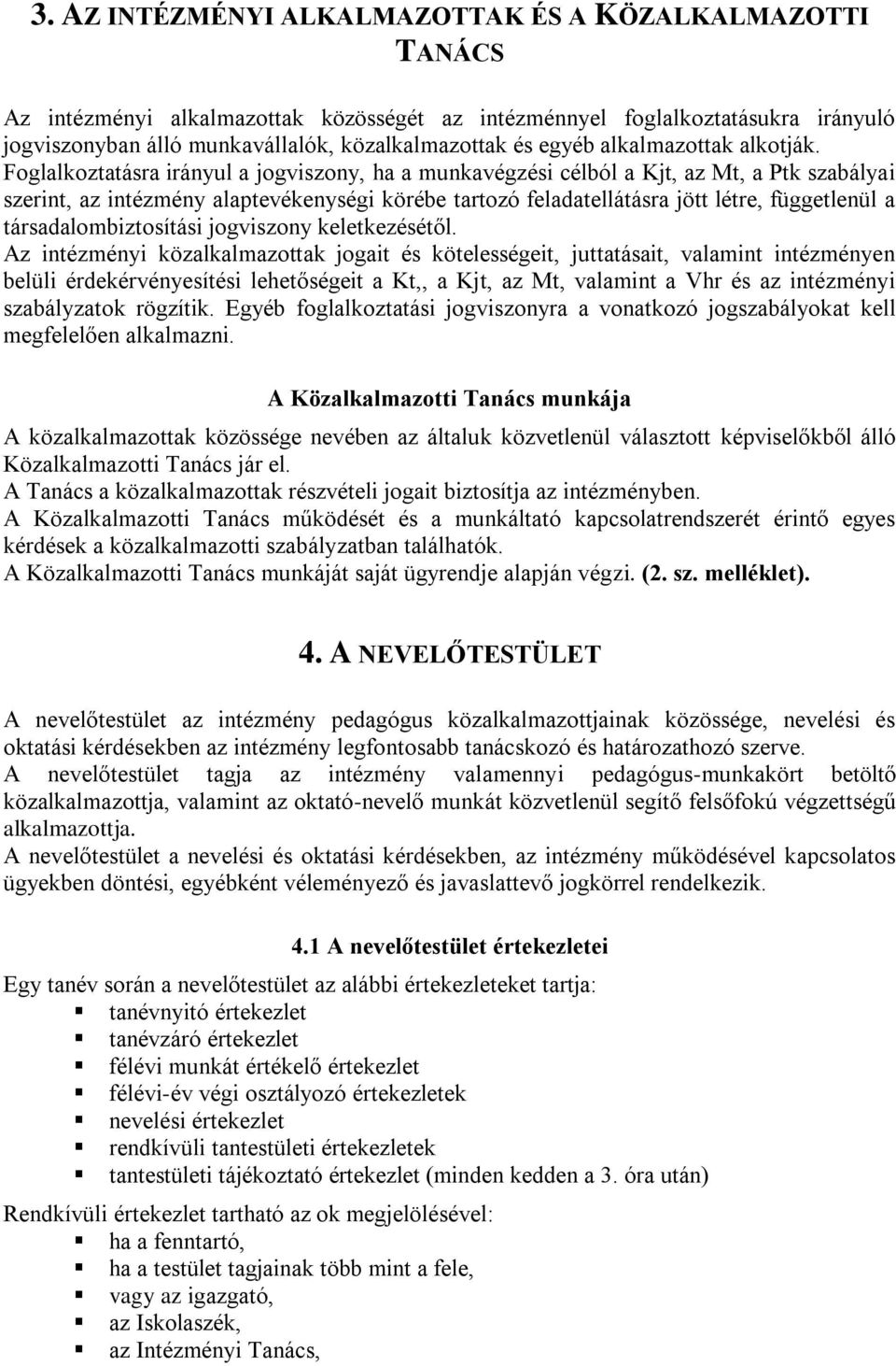 Foglalkoztatásra irányul a jogviszony, ha a munkavégzési célból a Kjt, az Mt, a Ptk szabályai szerint, az intézmény alaptevékenységi körébe tartozó feladatellátásra jött létre, függetlenül a
