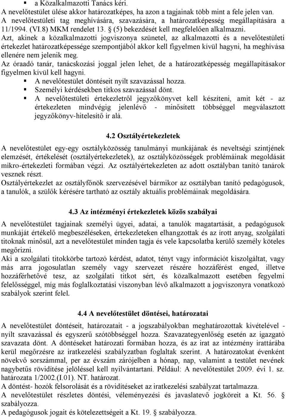 Azt, akinek a közalkalmazotti jogviszonya szünetel, az alkalmazotti és a nevelőtestületi értekezlet határozatképessége szempontjából akkor kell figyelmen kívül hagyni, ha meghívása ellenére nem