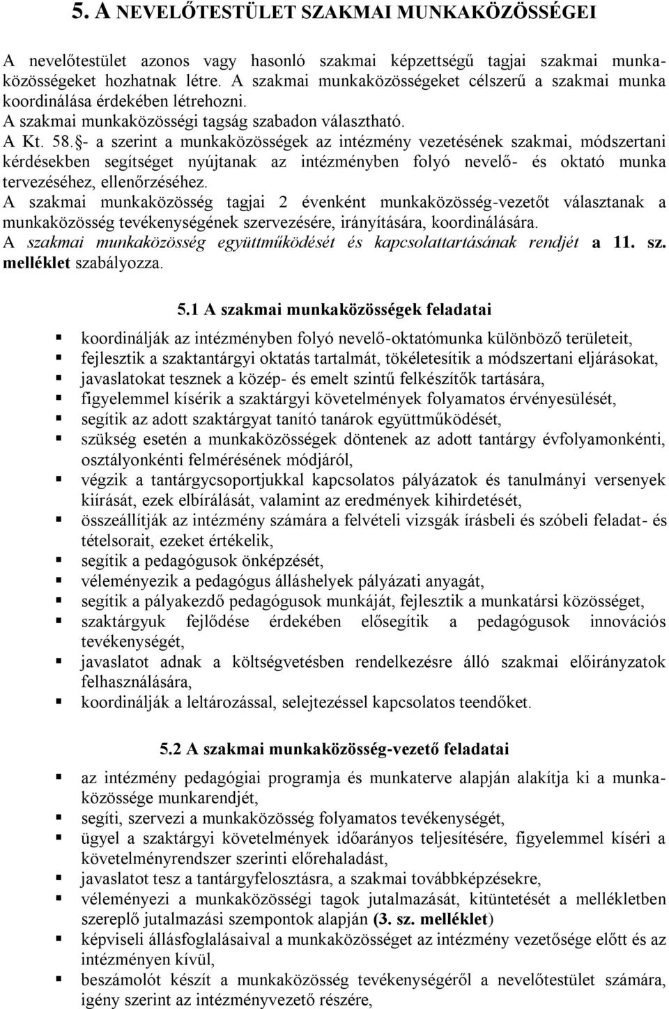 - a szerint a munkaközösségek az intézmény vezetésének szakmai, módszertani kérdésekben segítséget nyújtanak az intézményben folyó nevelő- és oktató munka tervezéséhez, ellenőrzéséhez.