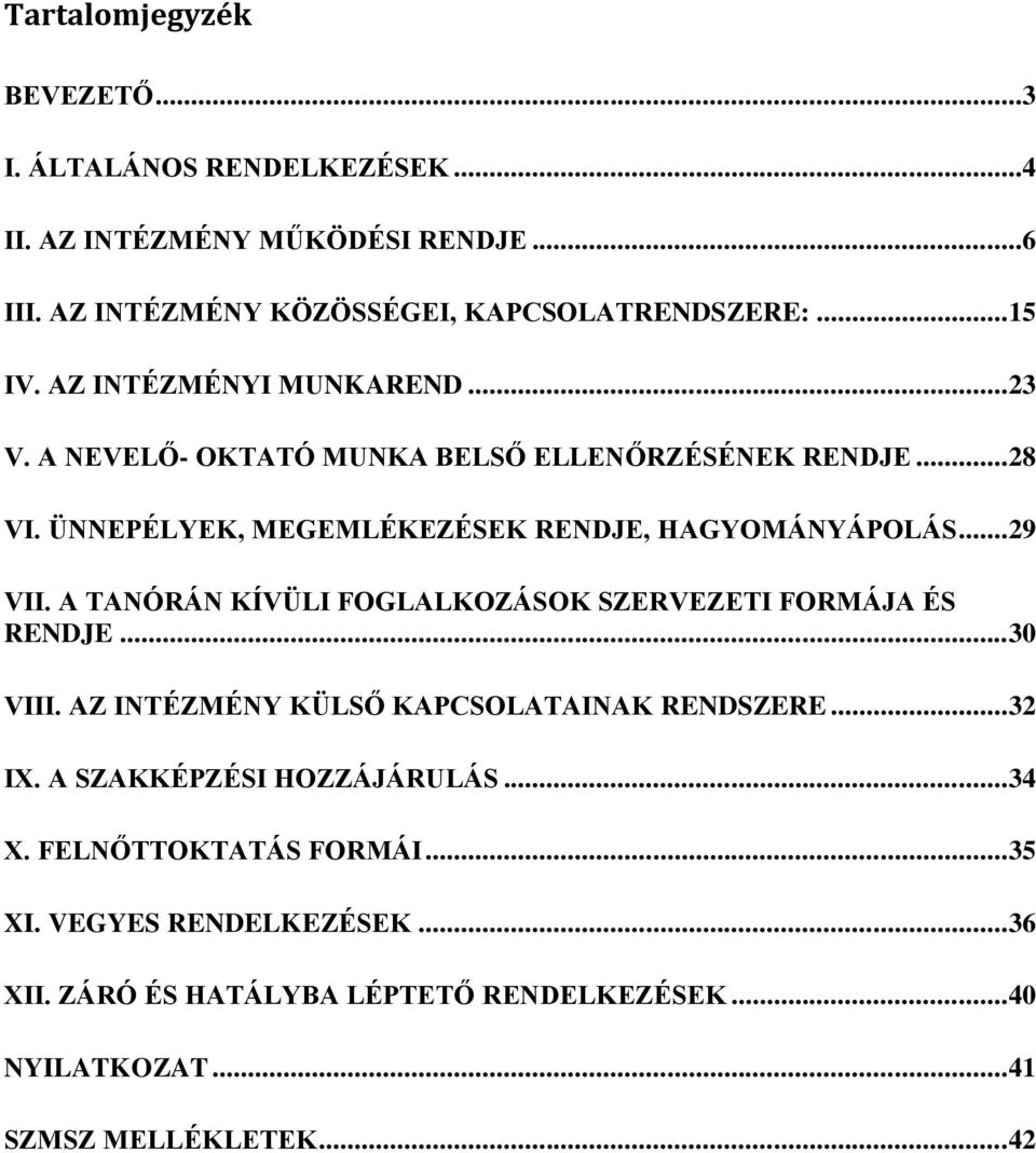 A TANÓRÁN KÍVÜLI FOGLALKOZÁSOK SZERVEZETI FORMÁJA ÉS RENDJE... 30 VIII. AZ INTÉZMÉNY KÜLSŐ KAPCSOLATAINAK RENDSZERE... 32 IX. A SZAKKÉPZÉSI HOZZÁJÁRULÁS.
