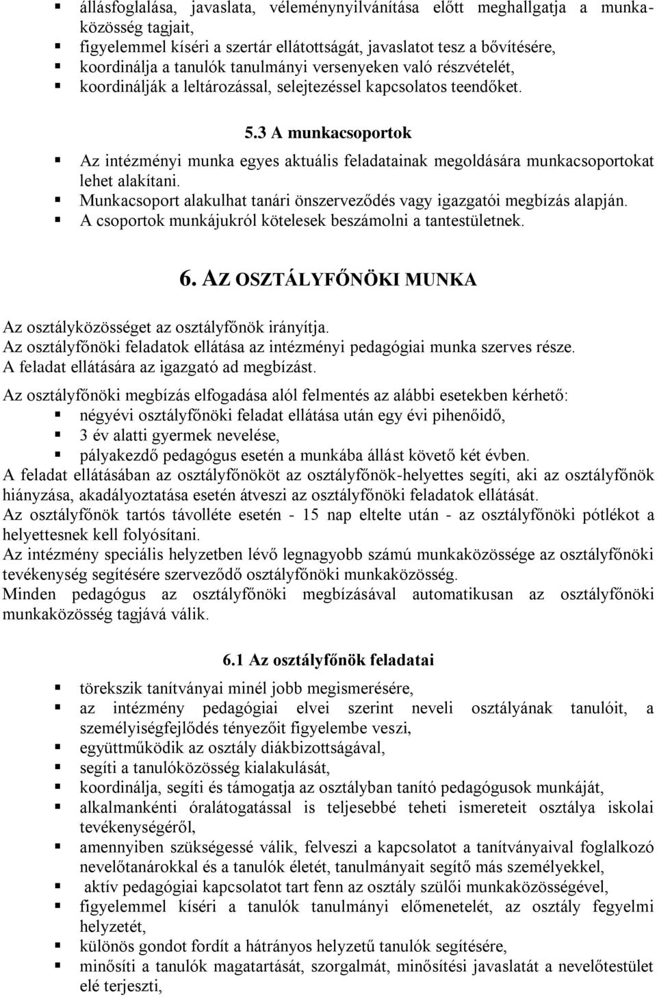 3 A munkacsoportok Az intézményi munka egyes aktuális feladatainak megoldására munkacsoportokat lehet alakítani. Munkacsoport alakulhat tanári önszerveződés vagy igazgatói megbízás alapján.