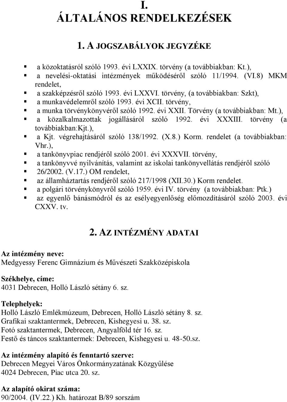 Törvény (a továbbiakban: Mt.), a közalkalmazottak jogállásáról szóló 1992. évi XXXIII. törvény (a továbbiakban:kjt.), a Kjt. végrehajtásáról szóló 138/1992. (X.8.) Korm. rendelet (a továbbiakban: Vhr.