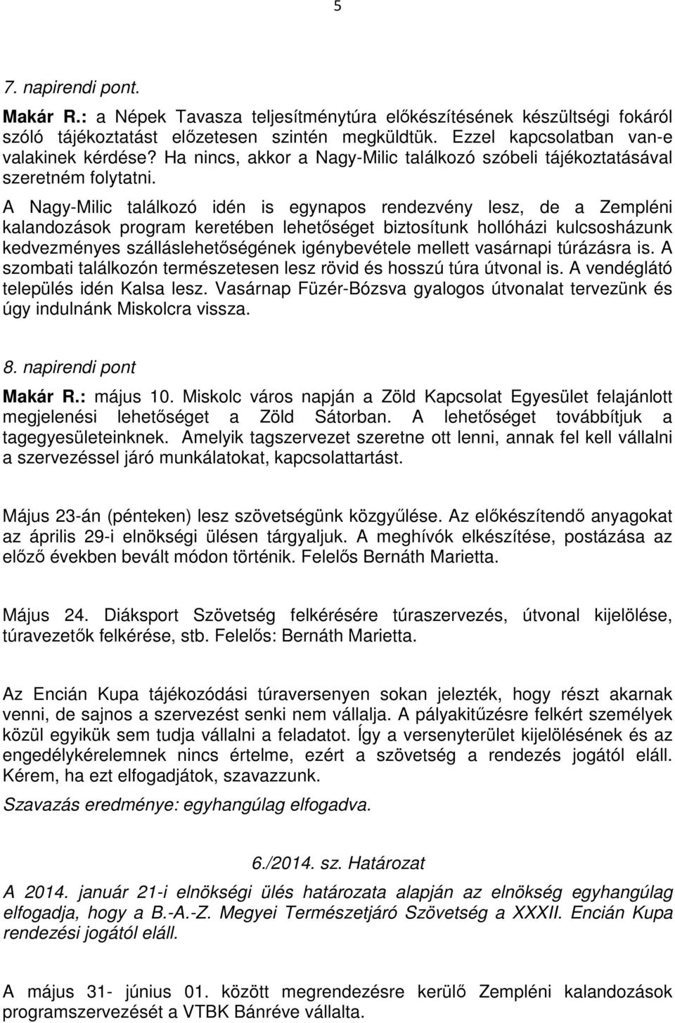 A Nagy-Milic találkozó idén is egynapos rendezvény lesz, de a Zempléni kalandozások program keretében lehetőséget biztosítunk hollóházi kulcsosházunk kedvezményes szálláslehetőségének igénybevétele