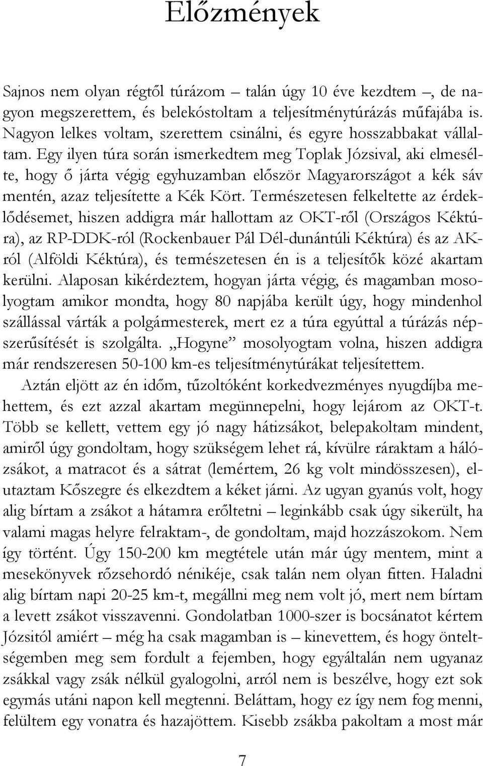 Egy ilyen túra során ismerkedtem meg Toplak Józsival, aki elmesélte, hogy ő járta végig egyhuzamban először Magyarországot a kék sáv mentén, azaz teljesítette a Kék Kört.