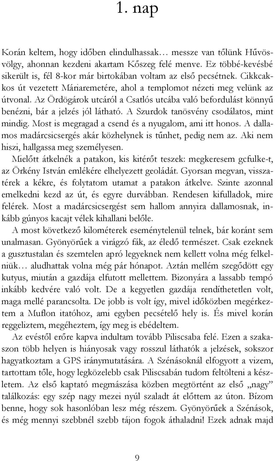 A Szurdok tanösvény csodálatos, mint mindig. Most is megragad a csend és a nyugalom, ami itt honos. A dallamos madárcsicsergés akár közhelynek is tűnhet, pedig nem az.