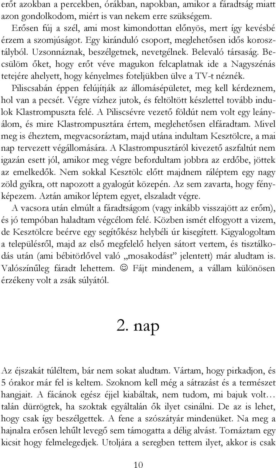 Belevaló társaság. Becsülöm őket, hogy erőt véve magukon felcaplatnak ide a Nagyszénás tetejére ahelyett, hogy kényelmes foteljükben ülve a TV-t néznék.