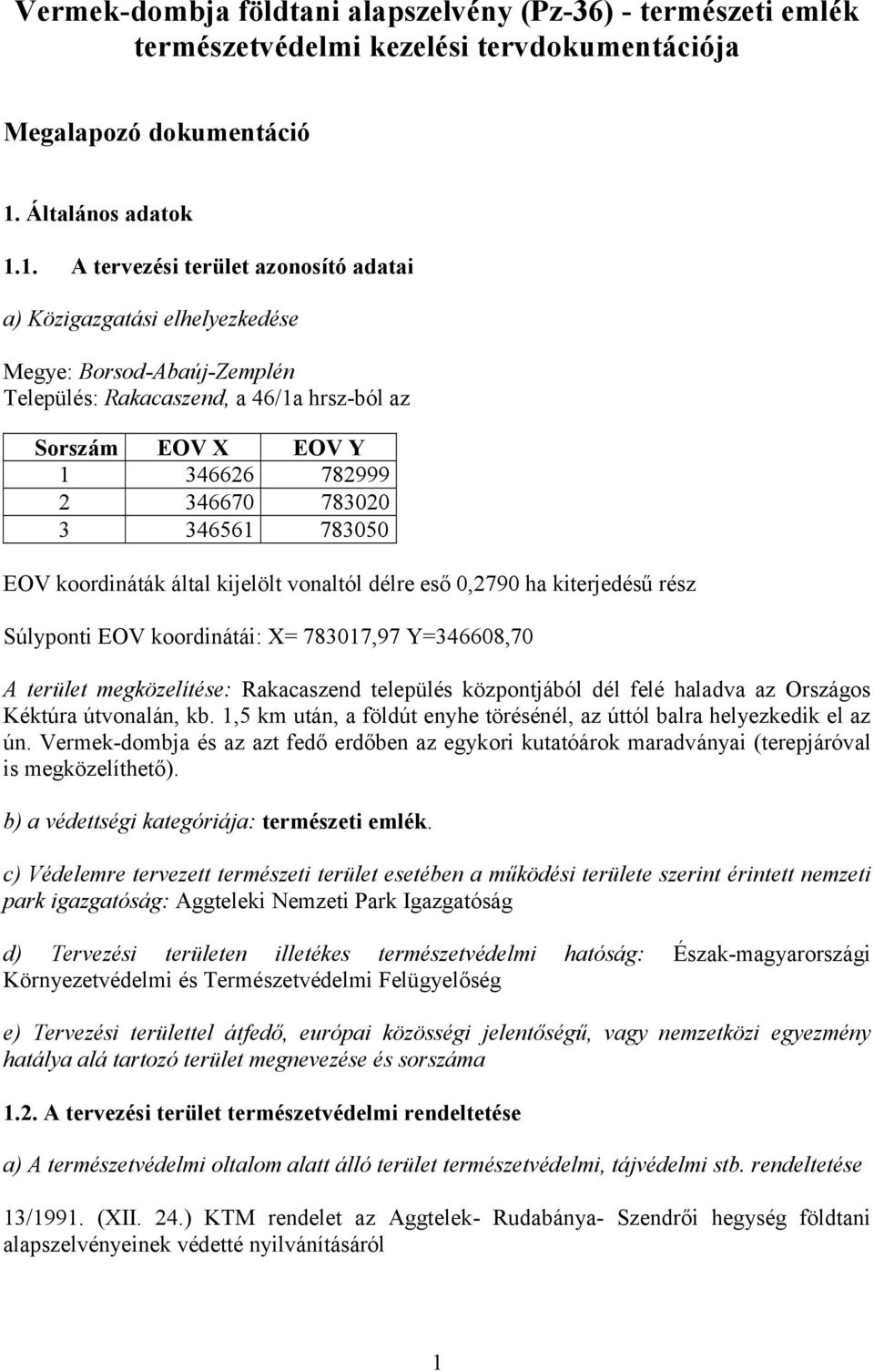 1. A tervezési terület azonosító adatai a) Közigazgatási elhelyezkedése Megye: Borsod-Abaúj-Zemplén Település: Rakacaszend, a 46/1a hrsz-ból az Sorszám EOV X EOV Y 1 346626 782999 2 346670 783020 3