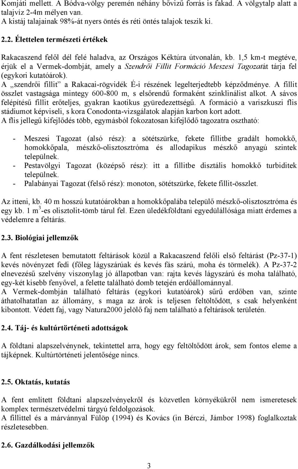 1,5 km-t megtéve, érjük el a Vermek-dombját, amely a Szendrői Fillit Formáció Meszesi Tagozatát tárja fel (egykori kutatóárok).