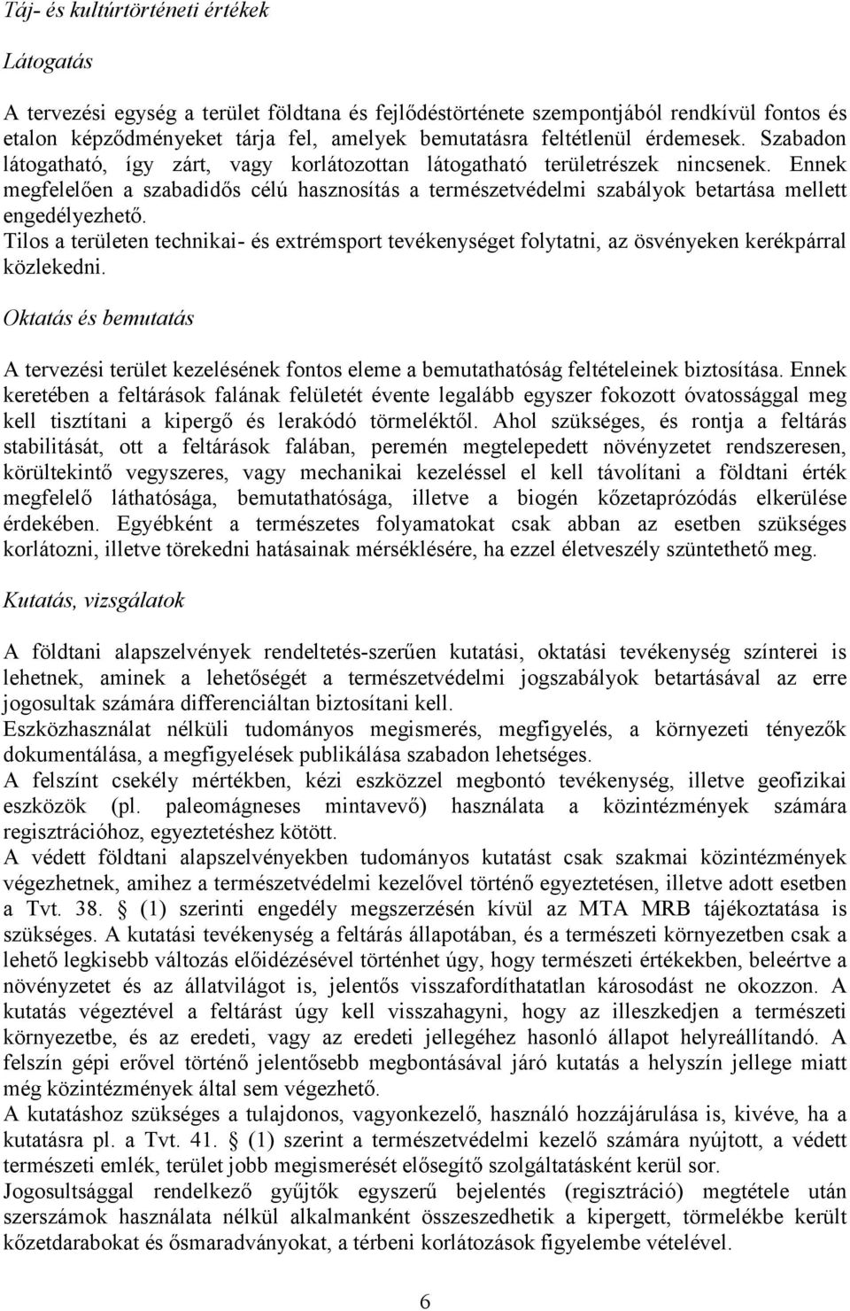 Ennek megfelelően a szabadidős célú hasznosítás a természetvédelmi szabályok betartása mellett engedélyezhető.