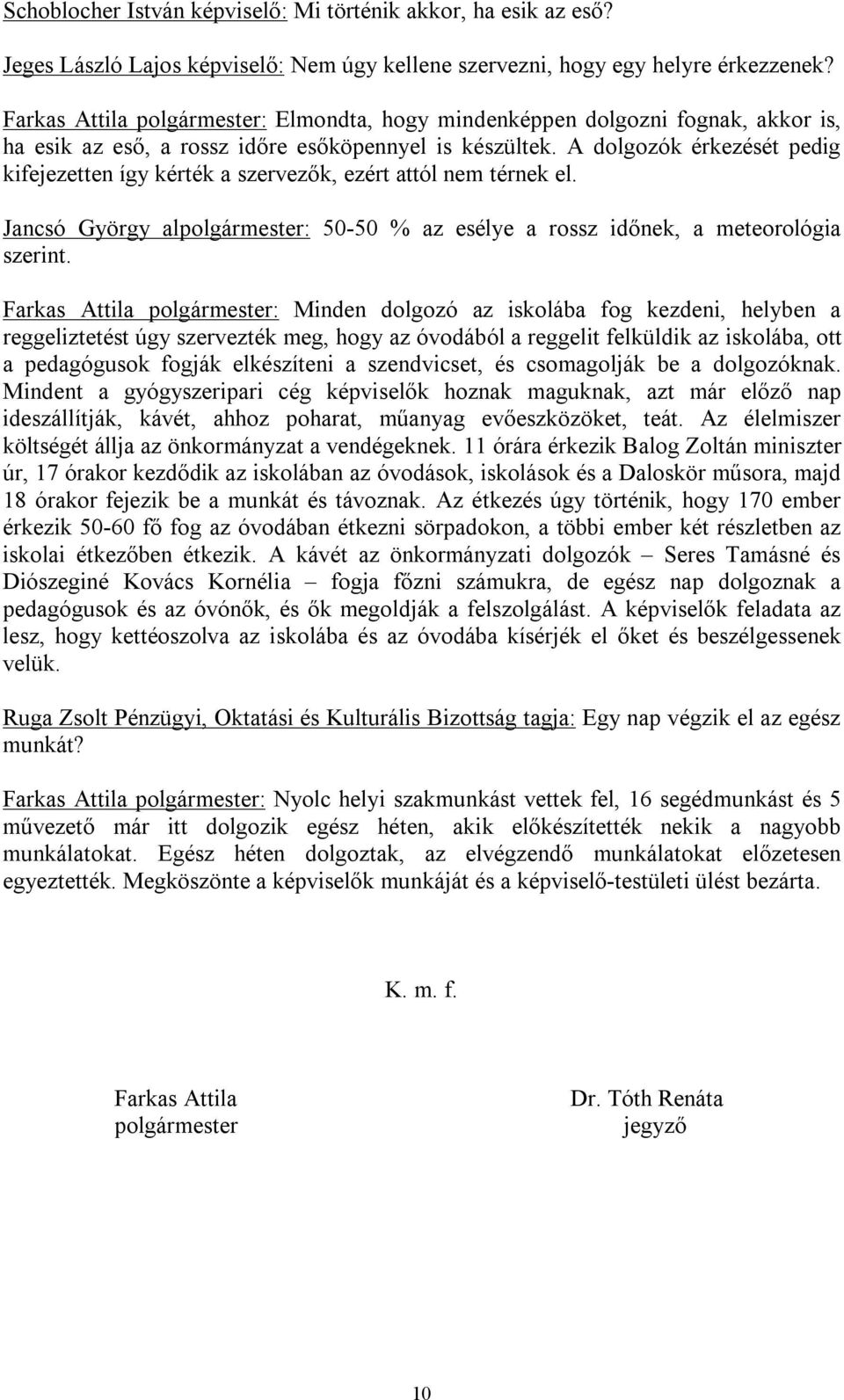 A dolgozók érkezését pedig kifejezetten így kérték a szervezők, ezért attól nem térnek el. Jancsó György alpolgármester: 50-50 % az esélye a rossz időnek, a meteorológia szerint.