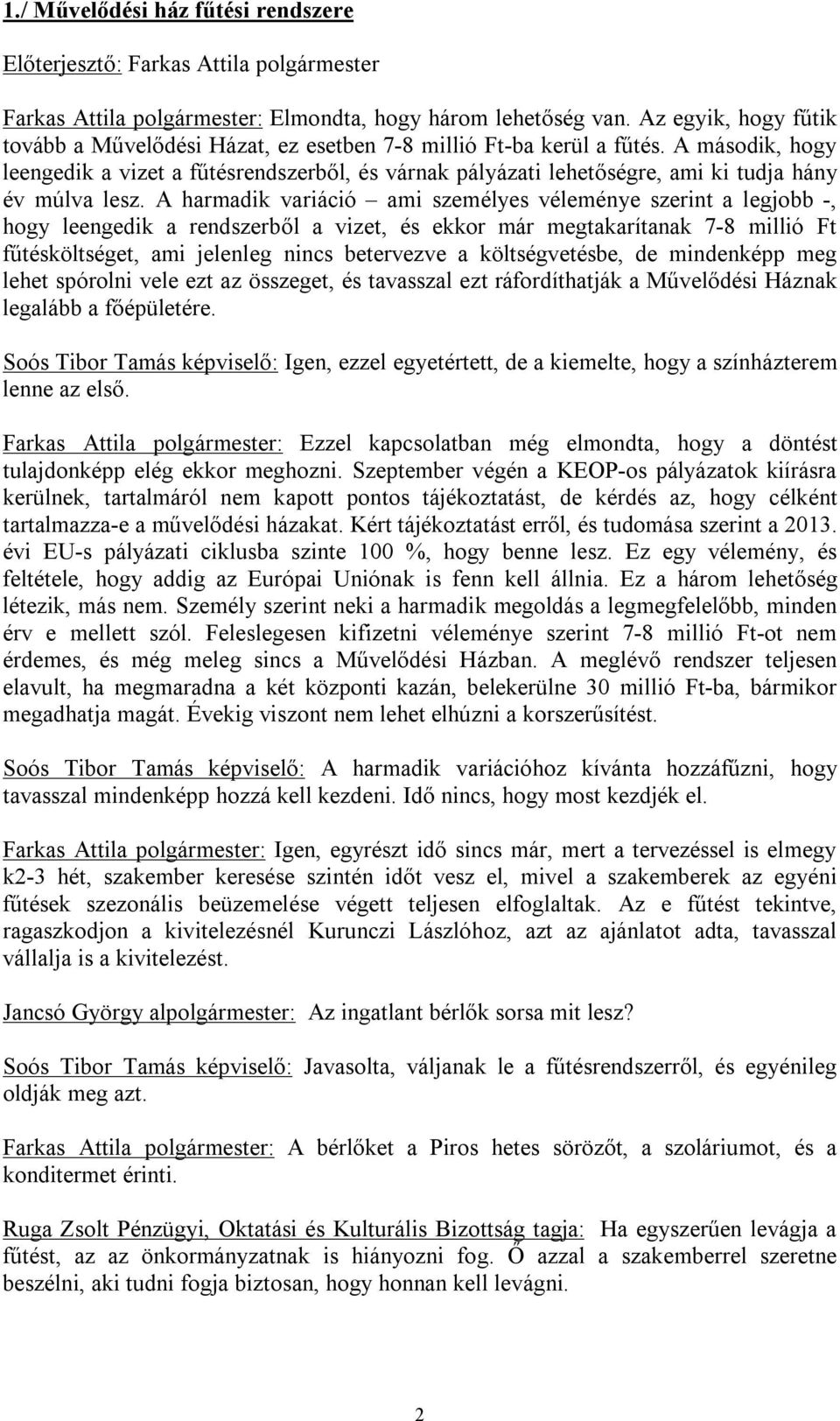 A második, hogy leengedik a vizet a fűtésrendszerből, és várnak pályázati lehetőségre, ami ki tudja hány év múlva lesz.