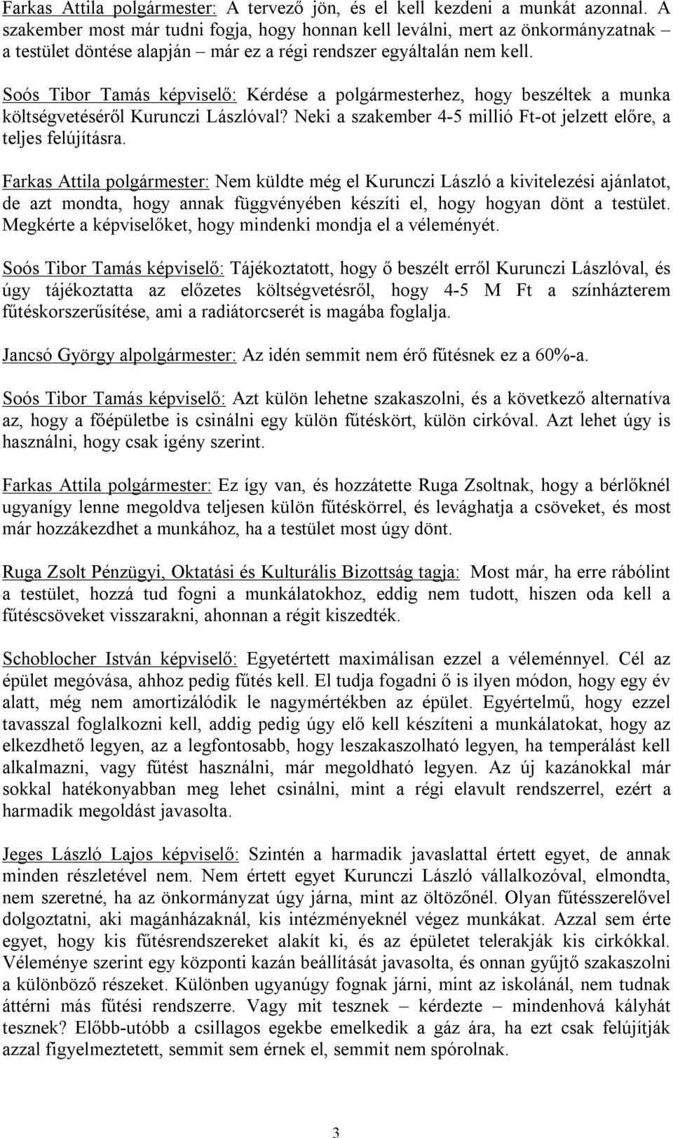Soós Tibor Tamás képviselő: Kérdése a polgármesterhez, hogy beszéltek a munka költségvetéséről Kurunczi Lászlóval? Neki a szakember 4-5 millió Ft-ot jelzett előre, a teljes felújításra.